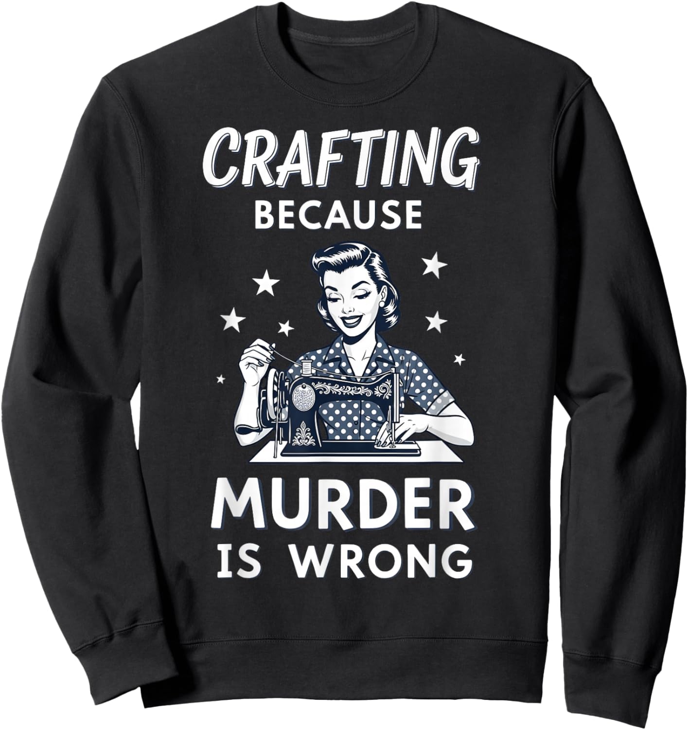 Crafting Because Murder is Wrong Retro Sewing Humor Design Sweatshirt - Sweatshirt | Black