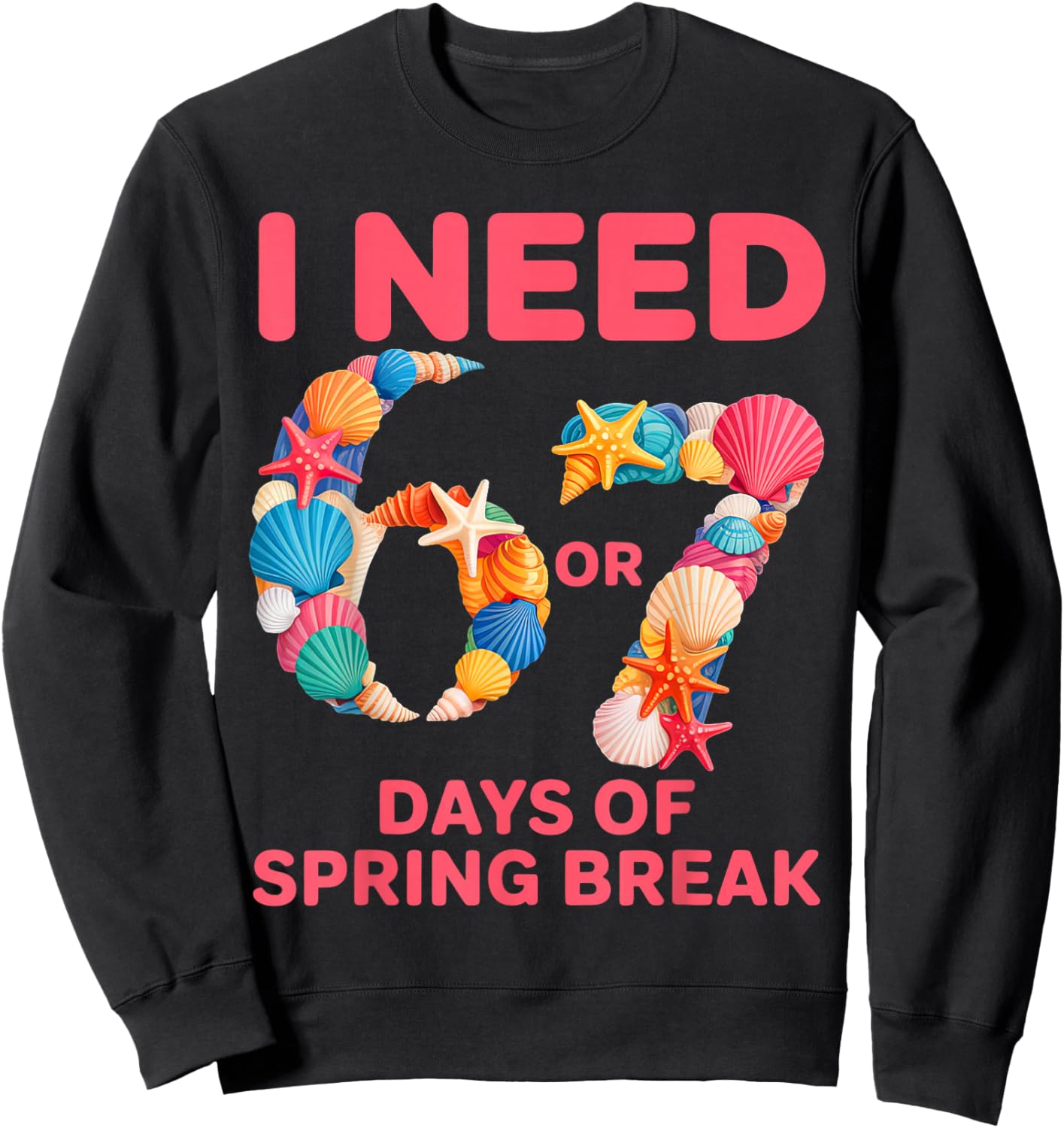 I Need 6 7 Days of Spring Break Teacher Student Spring Break Sweatshirt - Sweatshirt | Black