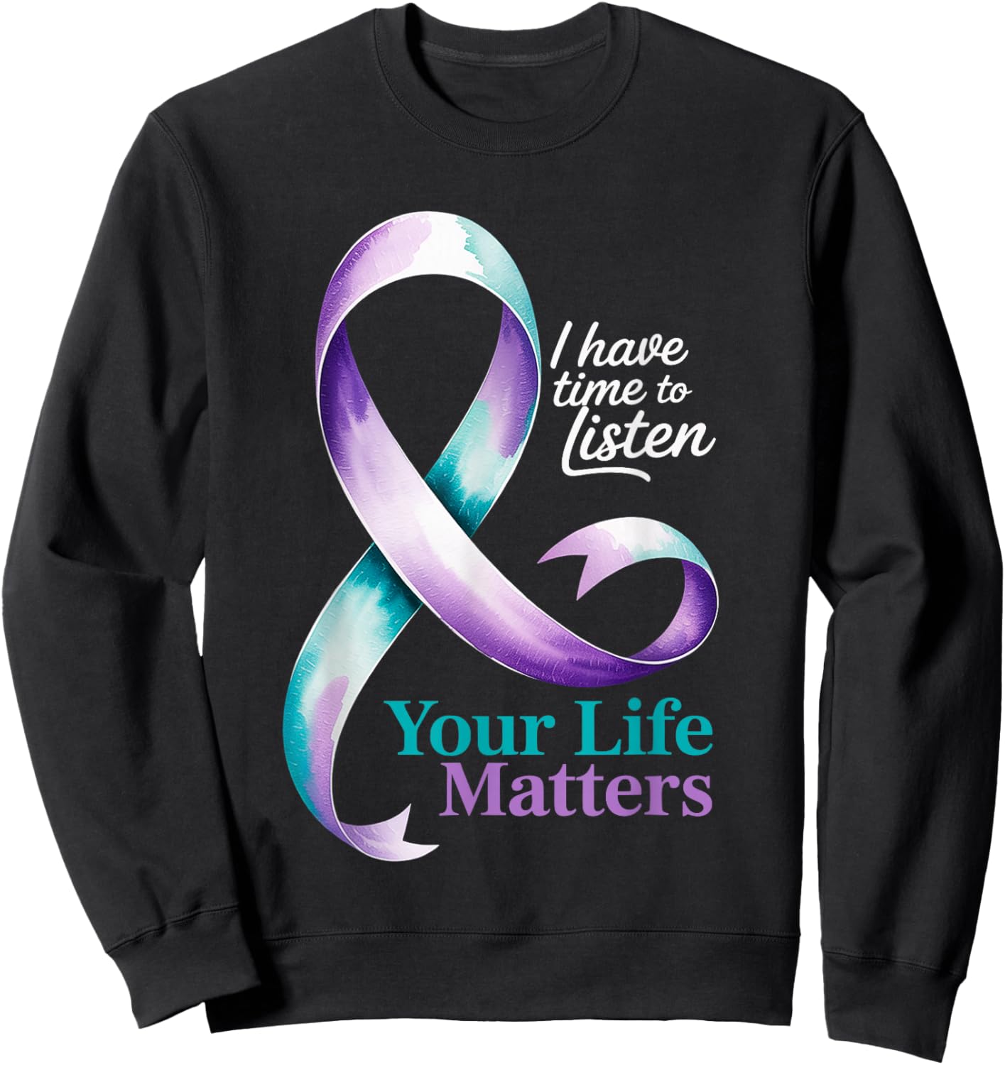 I Have Time to Listen Your Life Matters Suicide Prevention Sweatshirt - Sweatshirt | Black