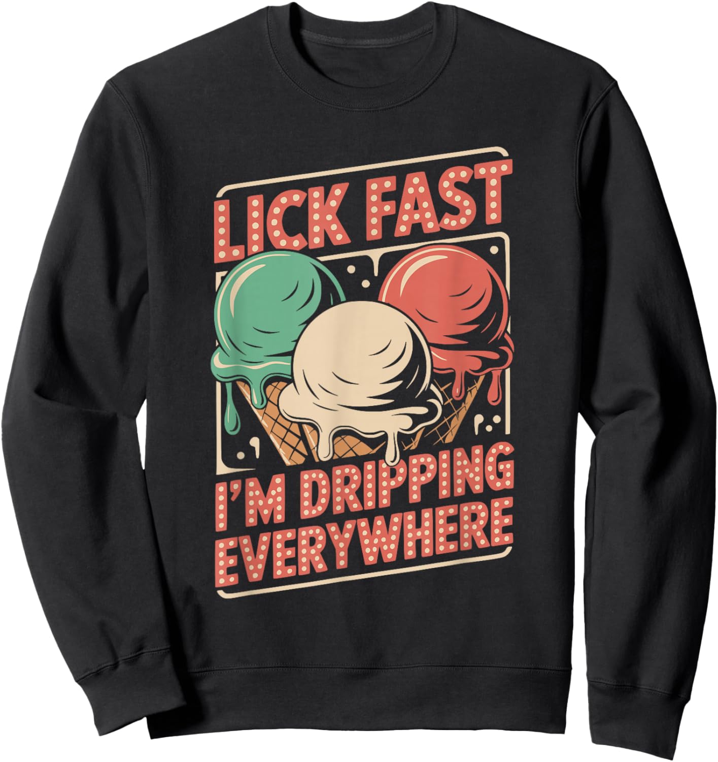 Lick Fast I'm Dripping Everywhere Ice Cream Funny Quote Sweatshirt - Sweatshirt | Black