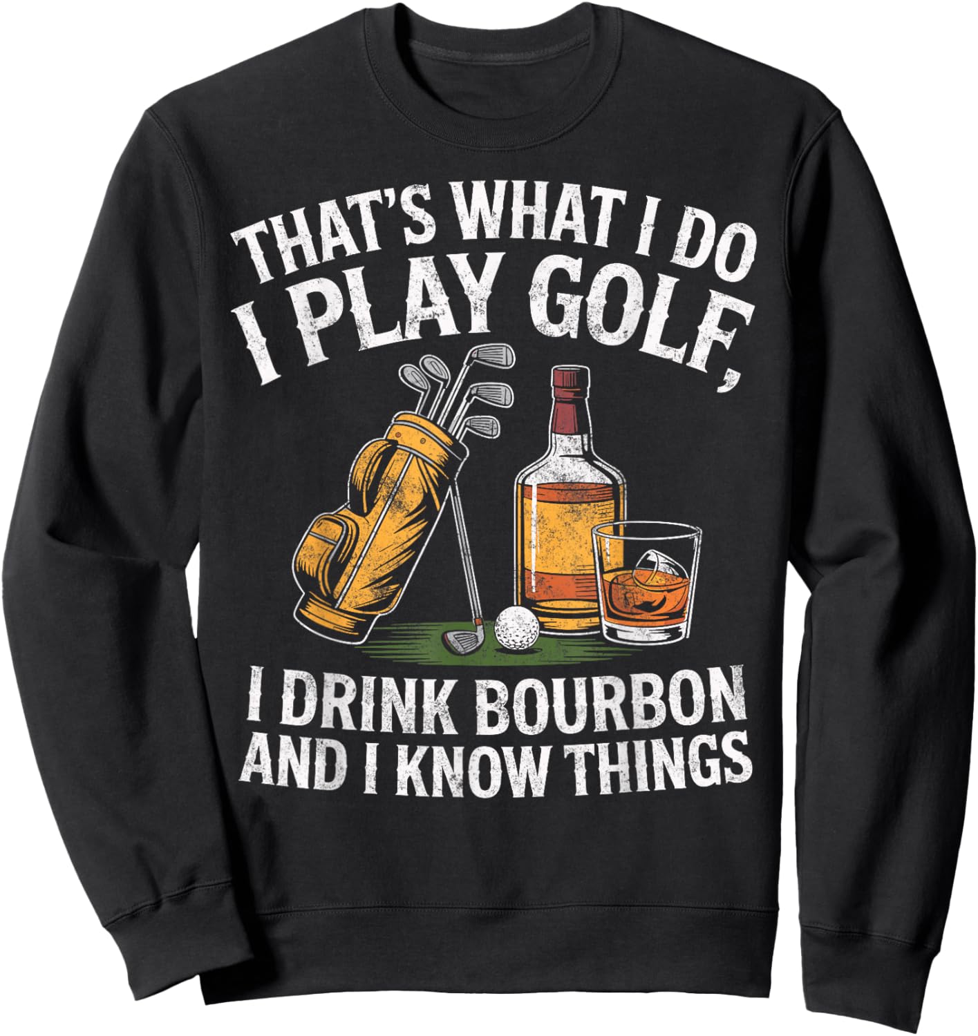 That's What I do I Play Golf Drink Bourbon & I Know Things Sweatshirt - Sweatshirt | Black