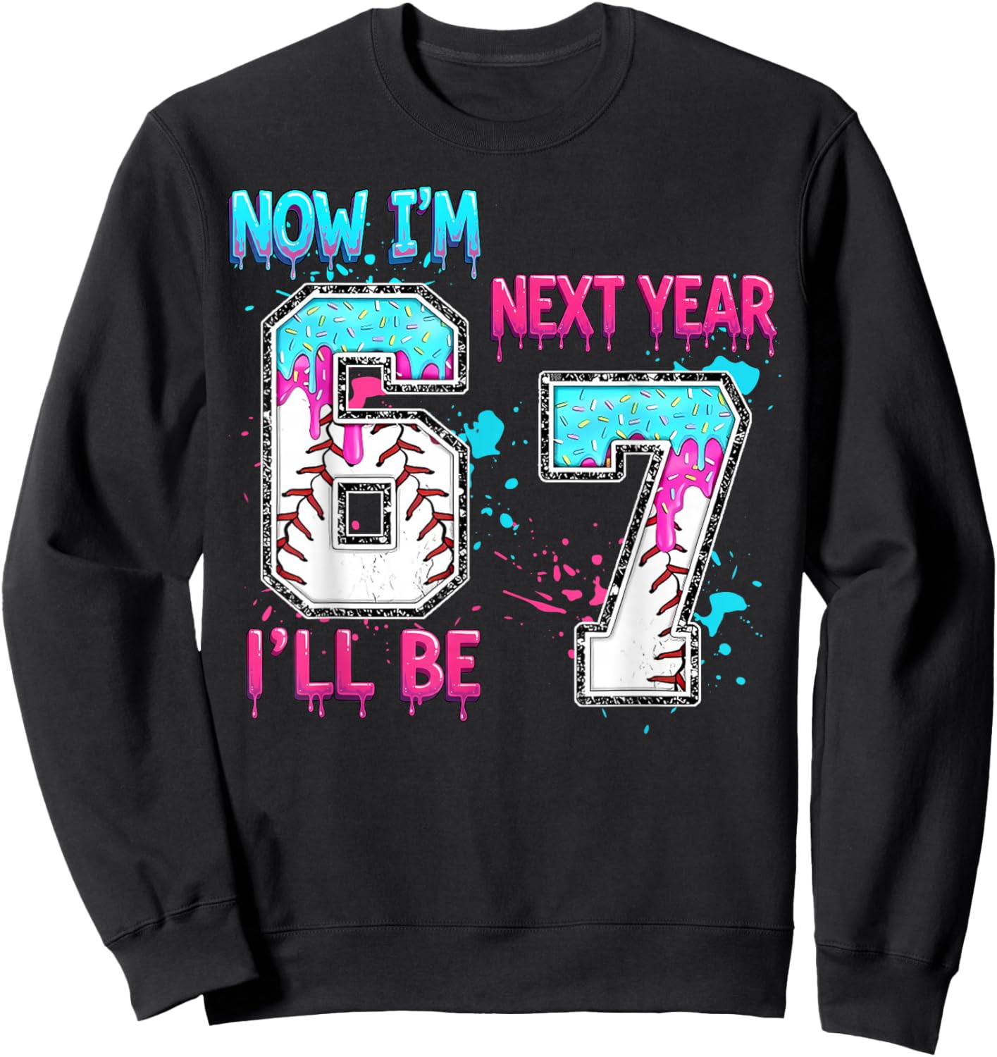 Now Im 6 Next Year I'll be 7 Baseball Ice Cream Drip 67 Meme Sweatshirt - Sweatshirt | Black