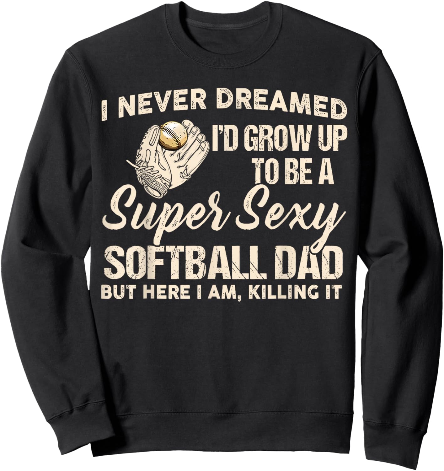 I Never Dreamed I'd Grow Up to Be A Super Sexy Softball Dad Sweatshirt - Sweatshirt | Black