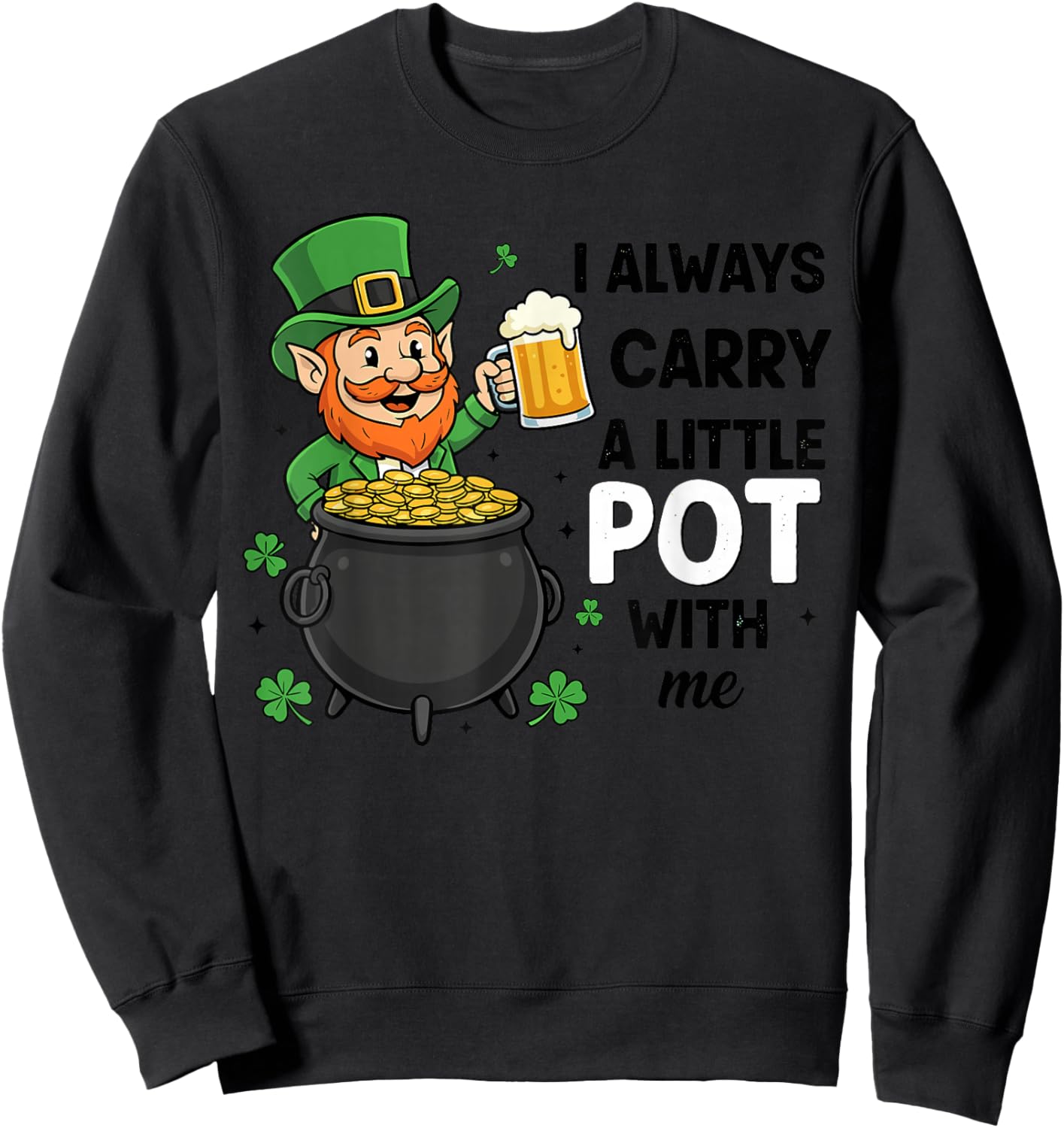 St Patricks Leprechaun Costume,I Always Carry A Little Pot Sweatshirt - Sweatshirt | Black