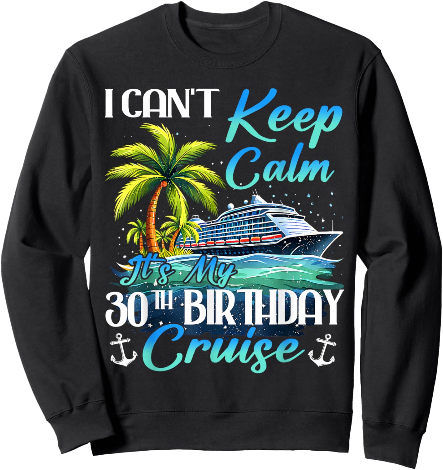 Keep Calm It's My 30th Birthday Cruise Tropical Gift Sweatshirt - Sweatshirt | Black