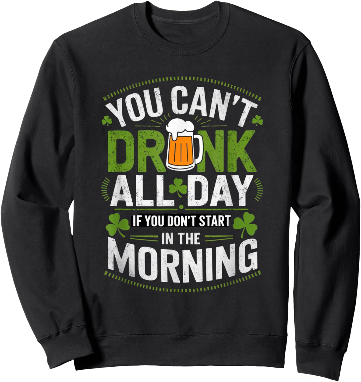 You Can't Drink All Day If You Don't Start in The Morning Sweatshirt - Sweatshirt | Black