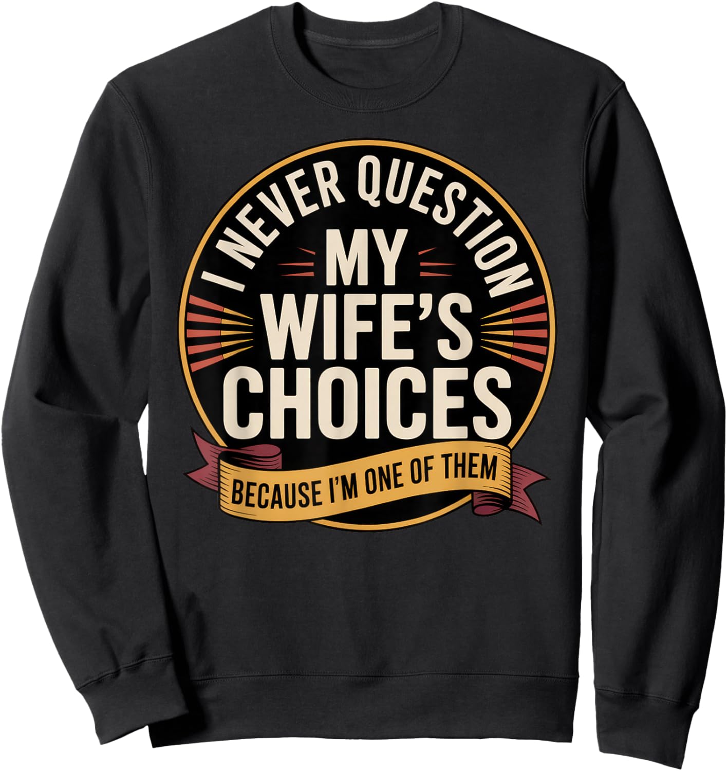 I Never Question My Wife's Choices Because I'm One of Them Sweatshirt - Sweatshirt | Black