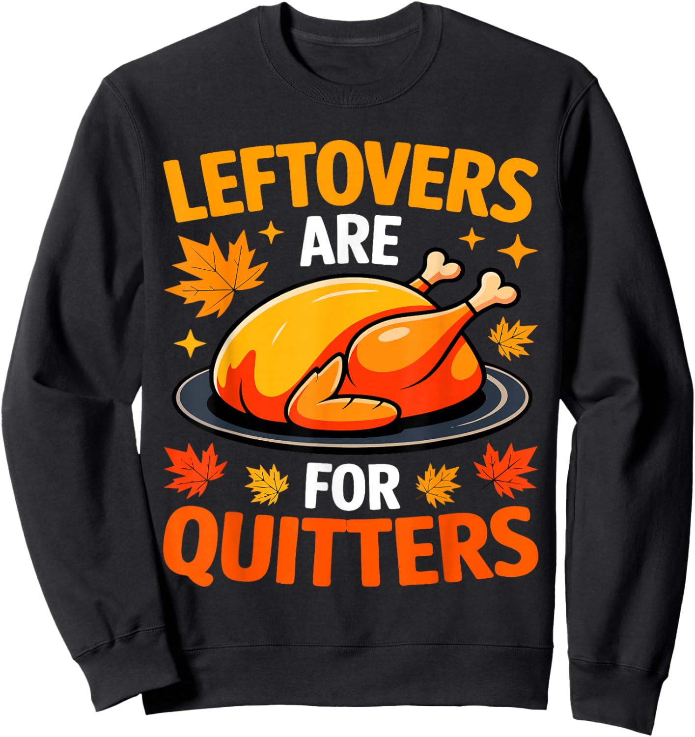 Leftovers are for Quitters Shirt Adult Kids Men Women Turkey Sweatshirt - Sweatshirt | Black
