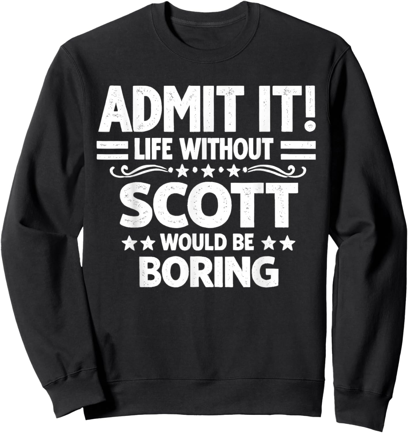 Admit It Life Without Scott Would Be Boring Funny Saying Sweatshirt - Sweatshirt | Black