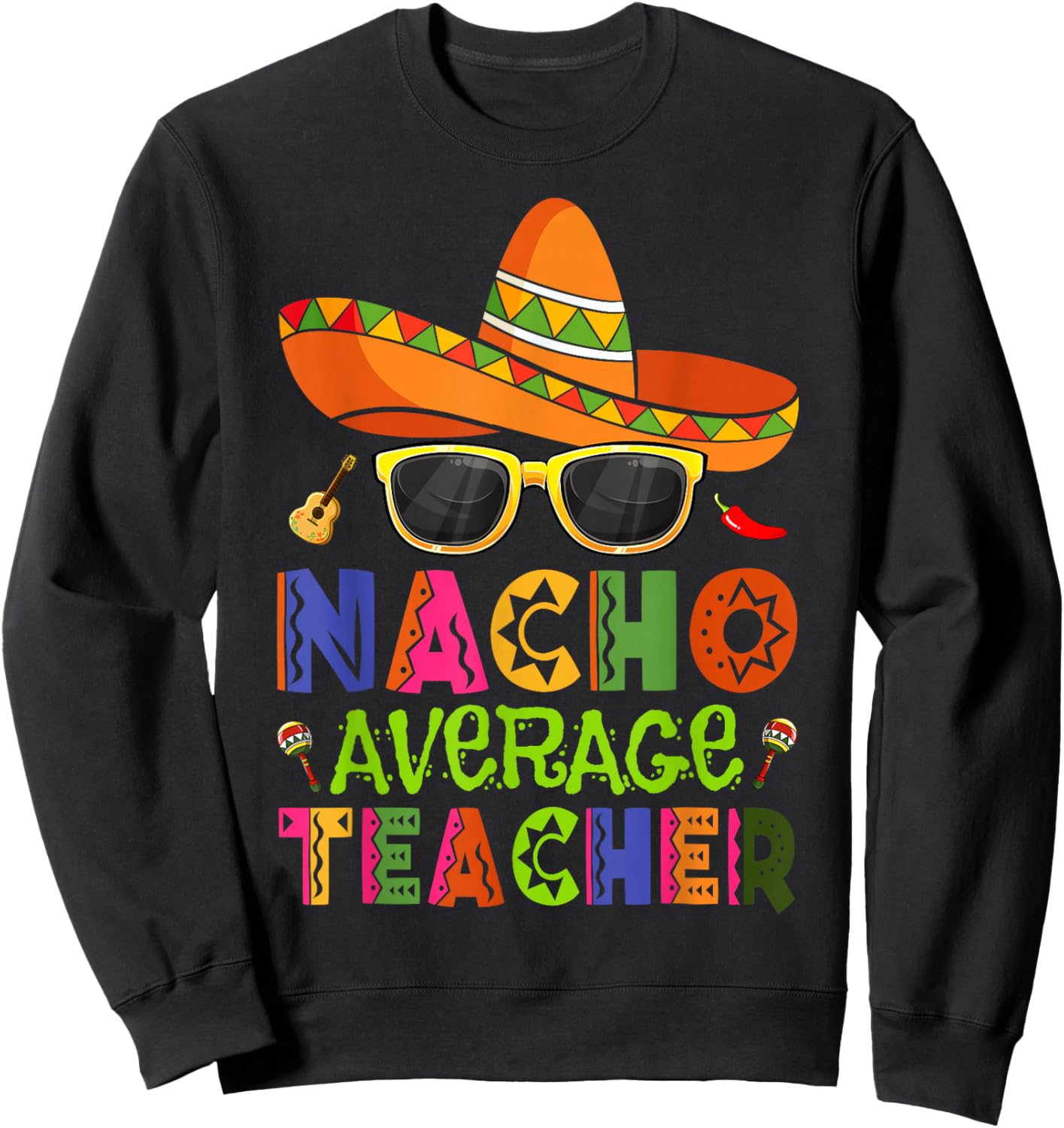 Nacho Average Teacher Cinco De Mayo Fiesta Mexican Teaching Sweatshirt - Sweatshirt | Black
