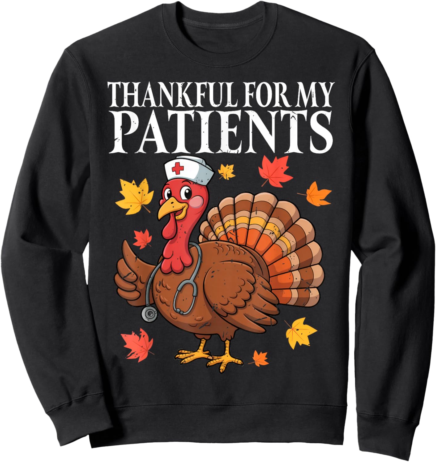 Thankful for My Patients Fall Turkey Nurse Thanksgiving Sweatshirt - Sweatshirt | Black