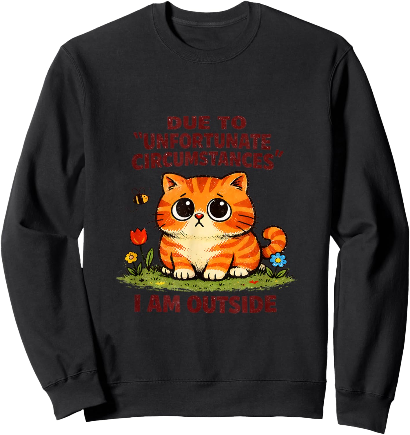 Sad Cat Unfortunate Circumstances Funny Sarcastic Sweatshirt - Sweatshirt | Black