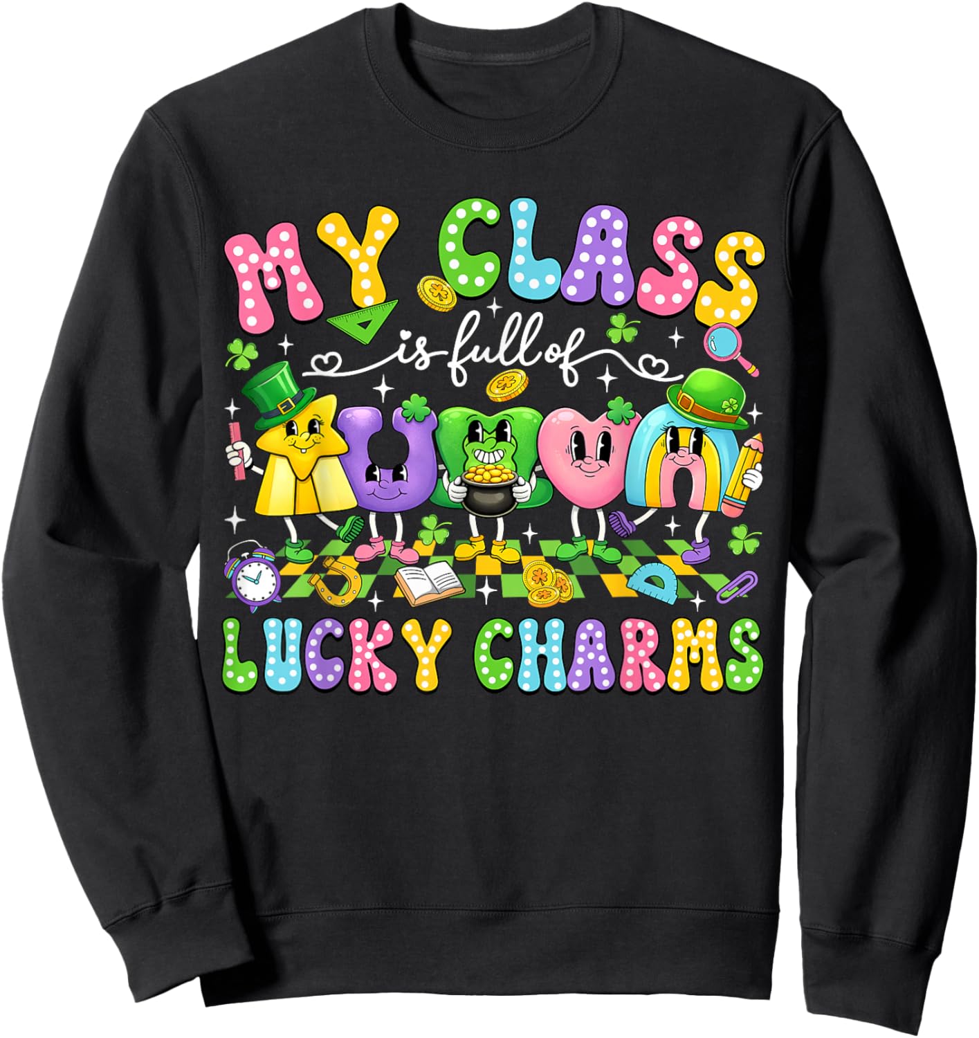 My Class is Full of Lucky Charms St Patricks Day Teacher Sweatshirt - Sweatshirt | Black
