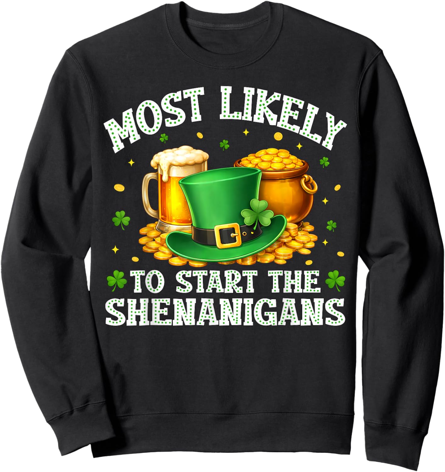 Most Likely to Start The Shenanigans Funny St.Patrick Men Sweatshirt - Sweatshirt | Black