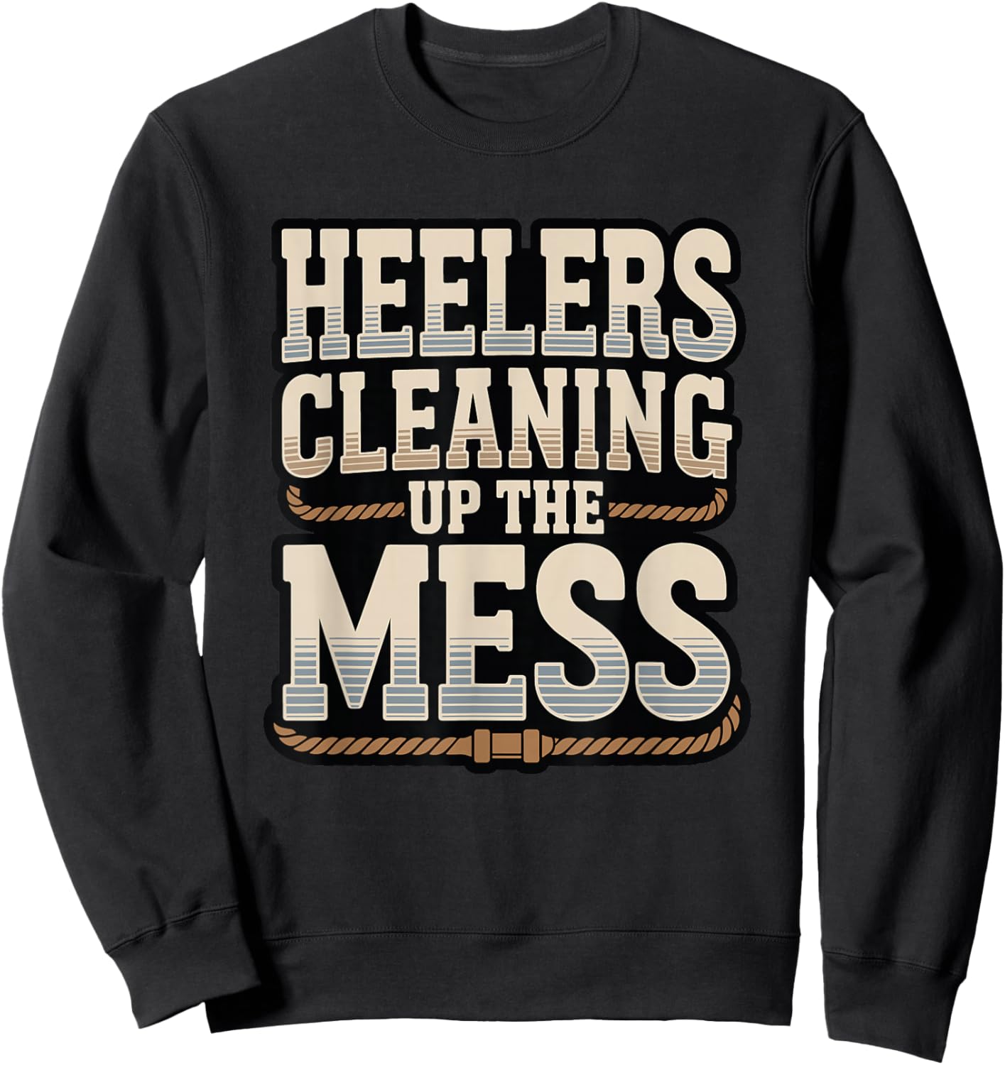 Team Roping Heeler Cowboy Heelers Cleaning Up The Mess Rodeo Sweatshirt - Sweatshirt | Black