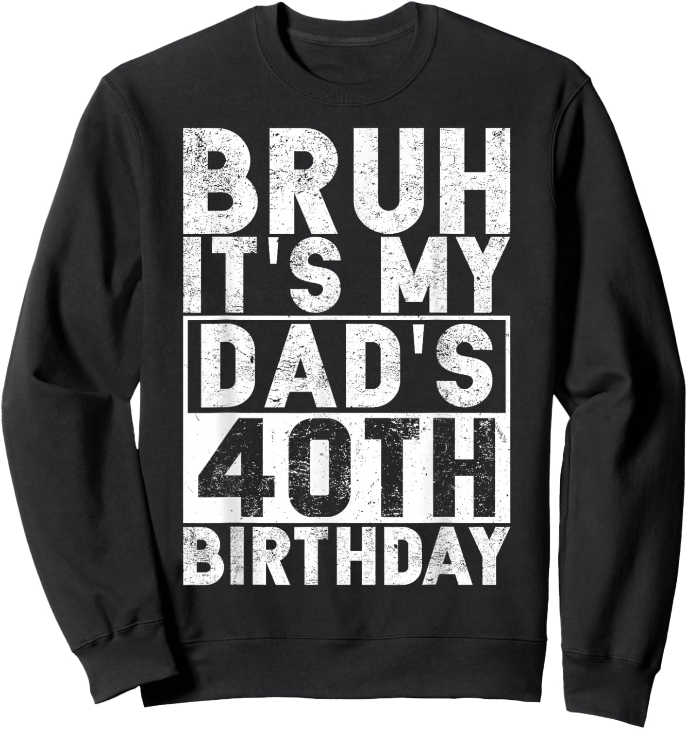 Bruh It's My Dad's 40th Birthday 40 Years Old Dad Funny Sweatshirt - Sweatshirt | Black