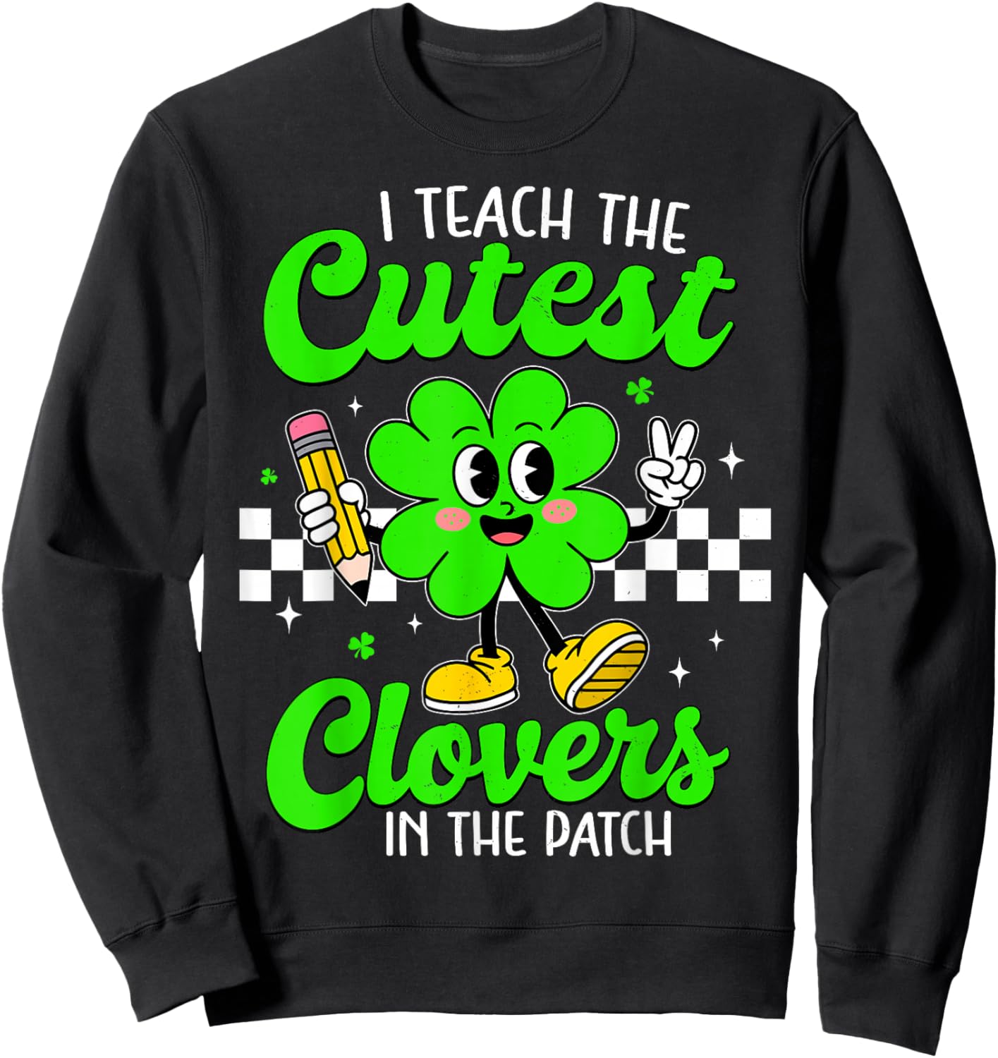 I Teach The Cutest Clovers in Patch for Teacher Patricks Day Sweatshirt - Sweatshirt | Black