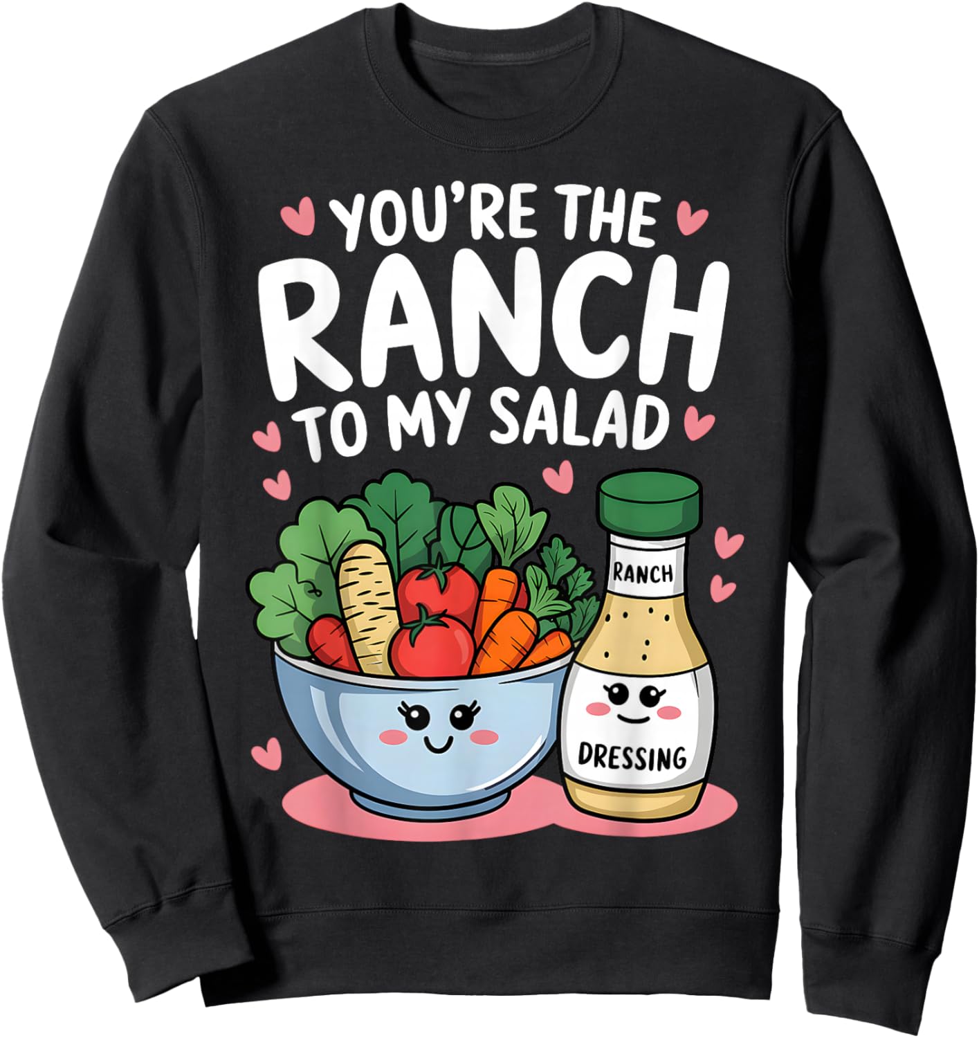 You're The Ranch to My Salad Cute Valentine's Day Men Women Sweatshirt - Sweatshirt | Black