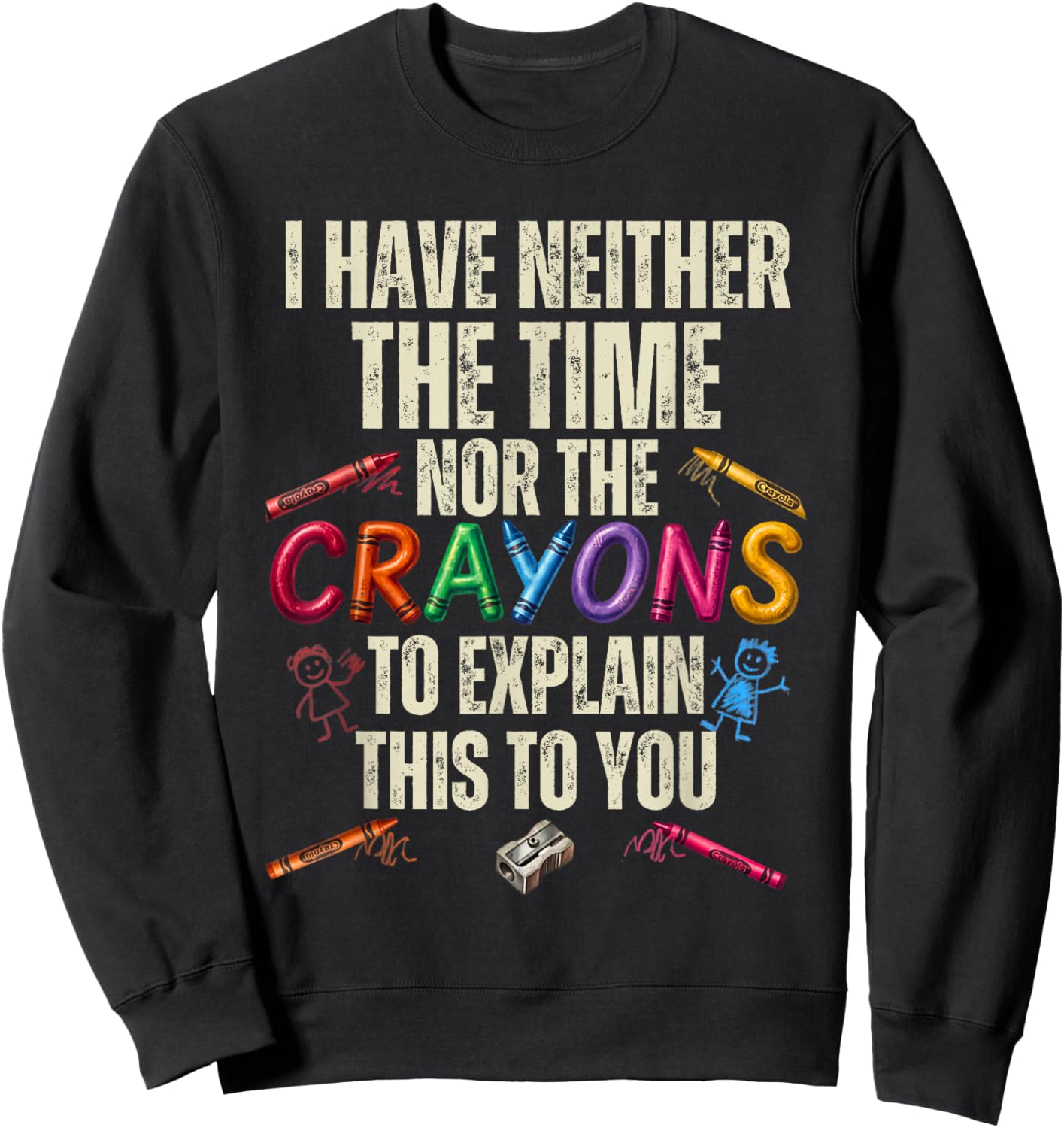 Sarcastic Humor - I Have Neither Time Nor The Crayons Sweatshirt - Sweatshirt | Black