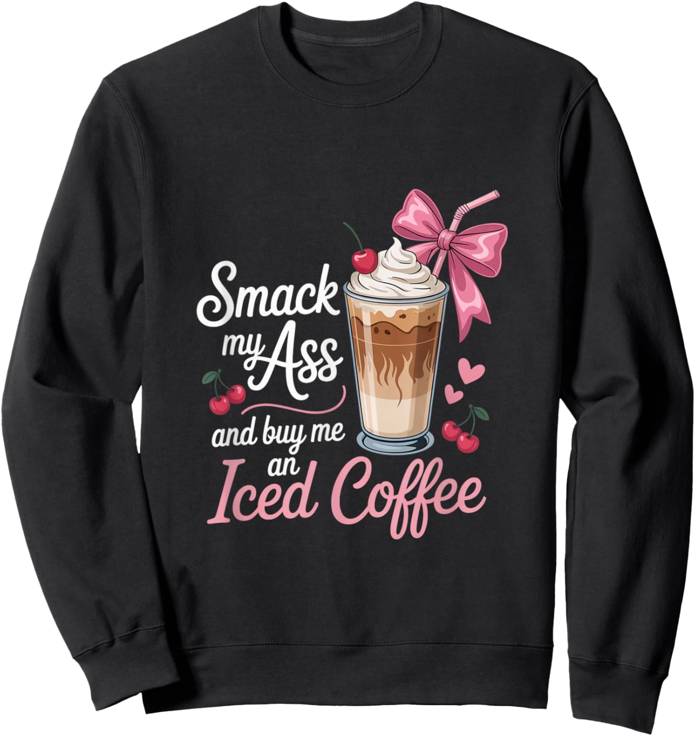 Smack My Ass and Buy Me an Iced Coffee Funny Sarcastic Sweatshirt - Sweatshirt | Black