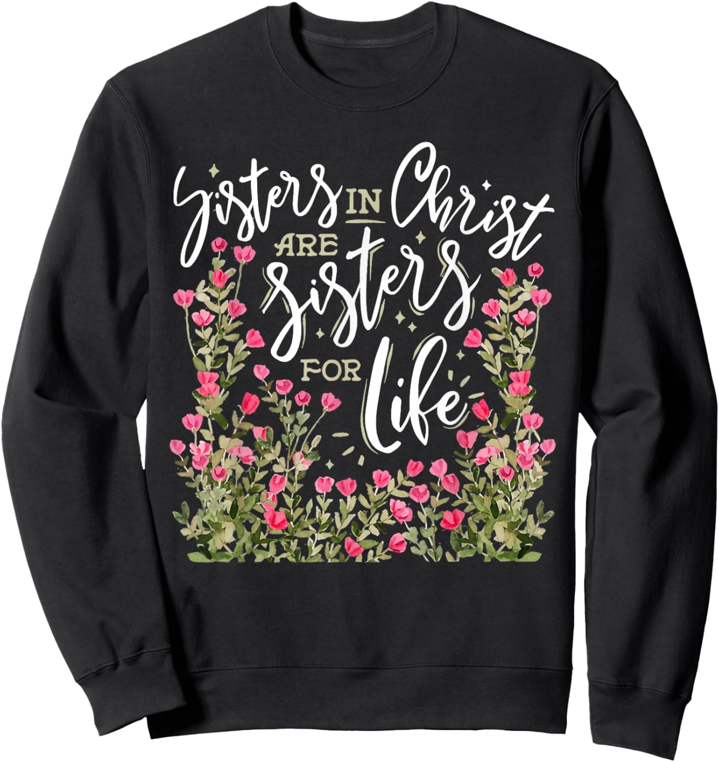 Sisters in Christ are Sisters for Life Christ Flowers Faith Sweatshirt - Sweatshirt | Black