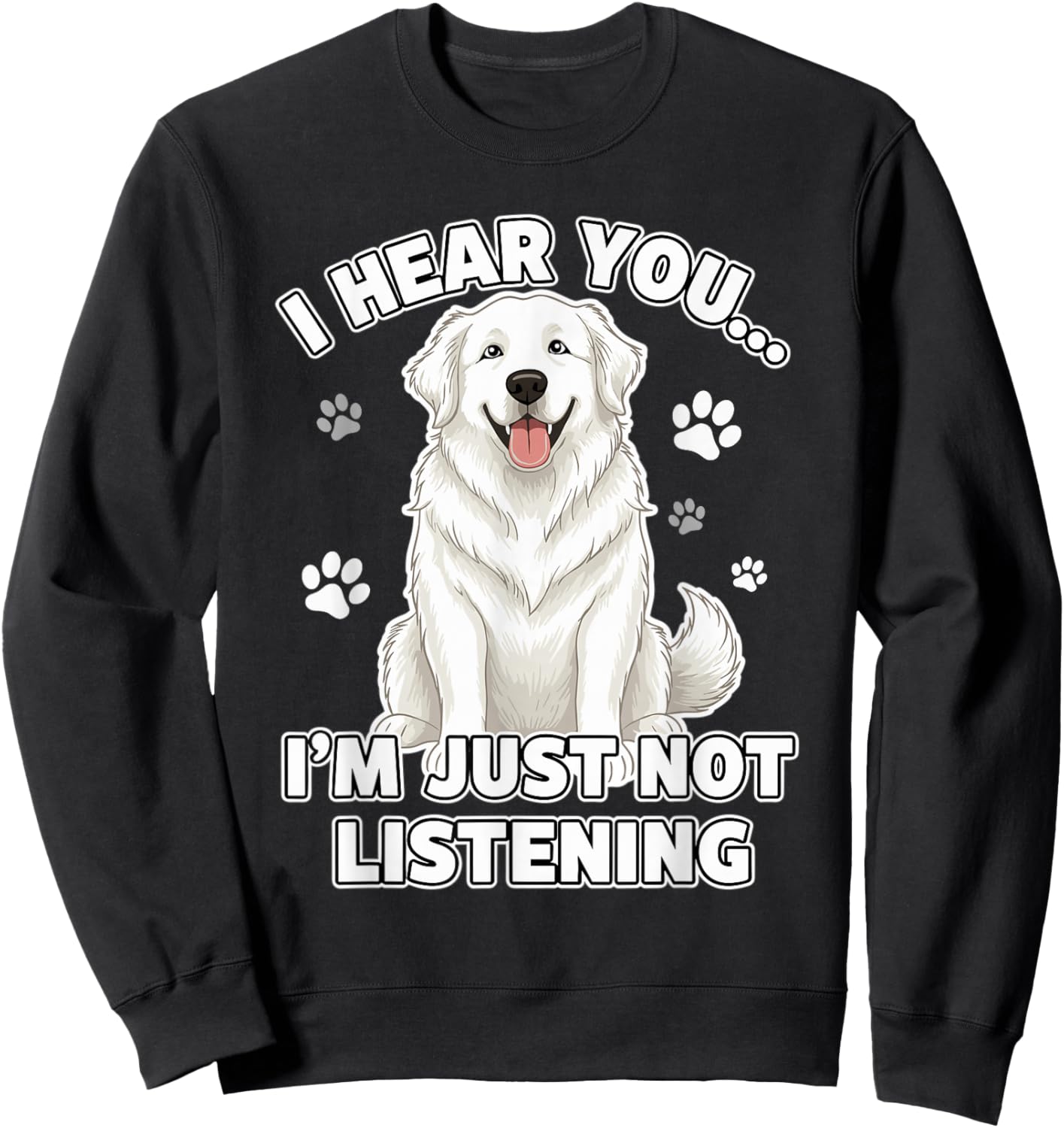 Great Pyrenees Dog Funny I Hear You I’m Just Not Listening Sweatshirt - Sweatshirt | Black
