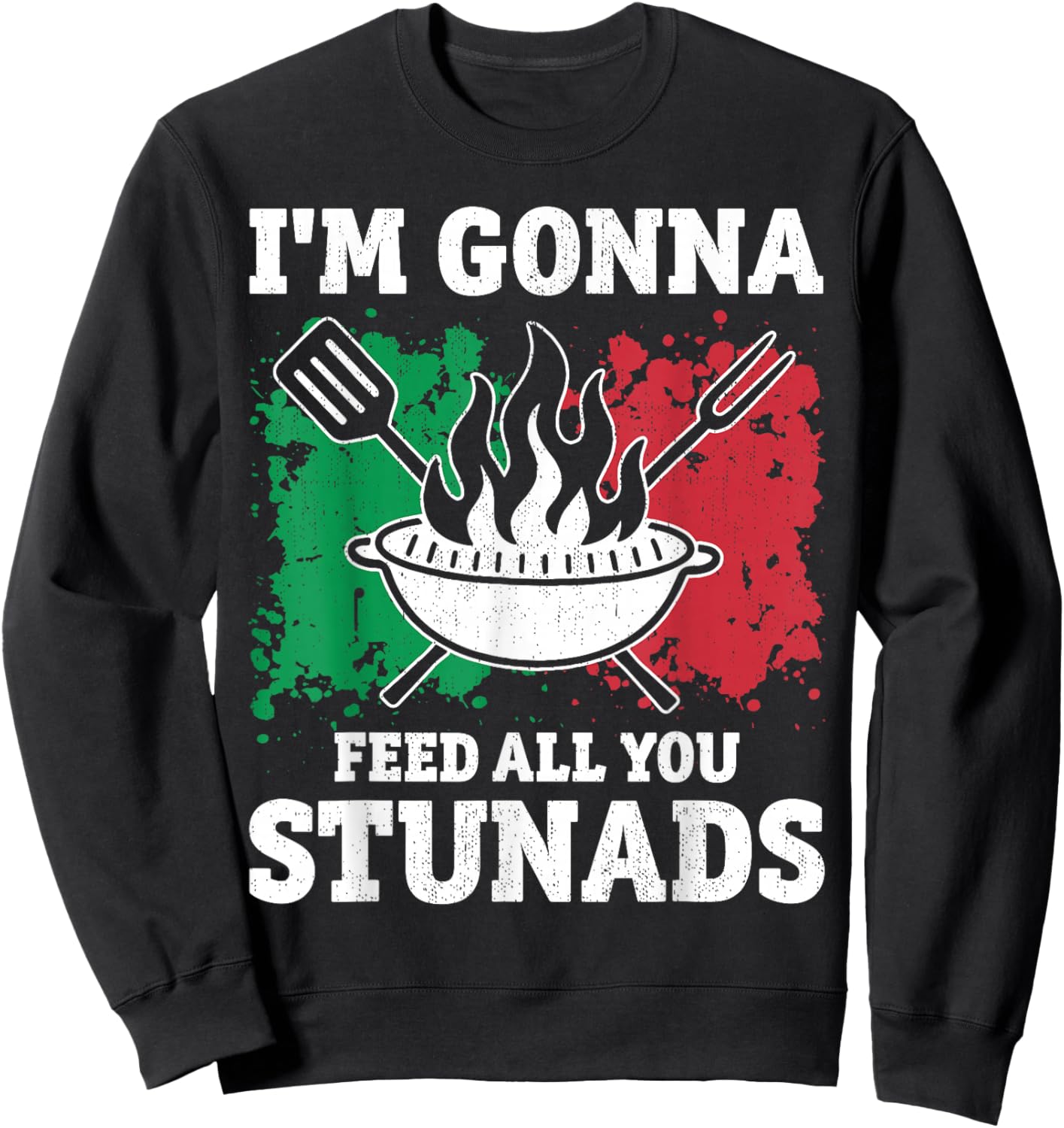 I'm Gonna Feed All You Stunads - Idea Present Funny Pride Sweatshirt - Sweatshirt | Black