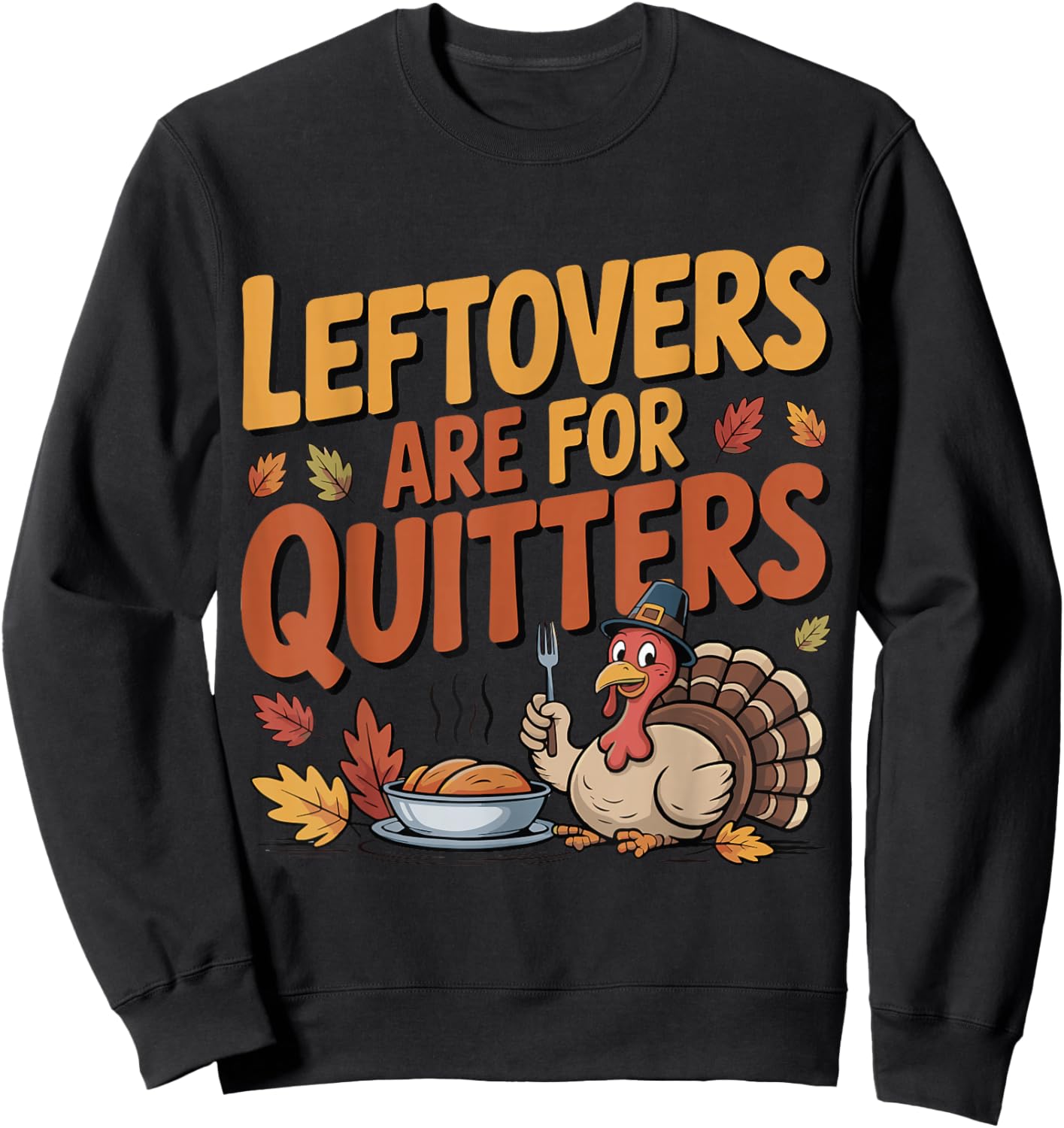 Leftovers are for Quitters Funny Thanksgiving Turkey Sweatshirt - Sweatshirt | Black