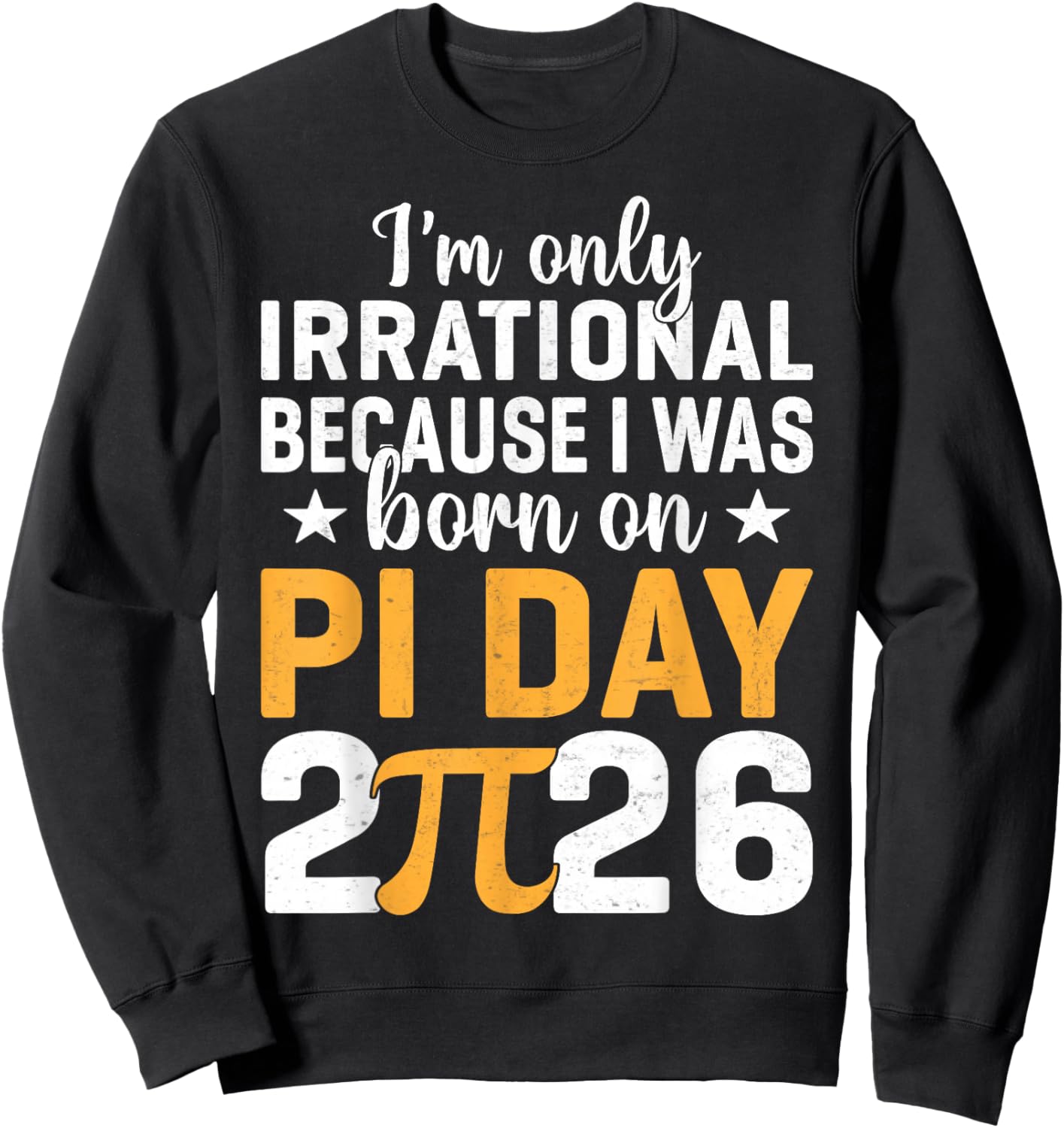 I'm Only Irrational I was Born On Pi Day 2026 Birthday Sweatshirt - Sweatshirt | Black