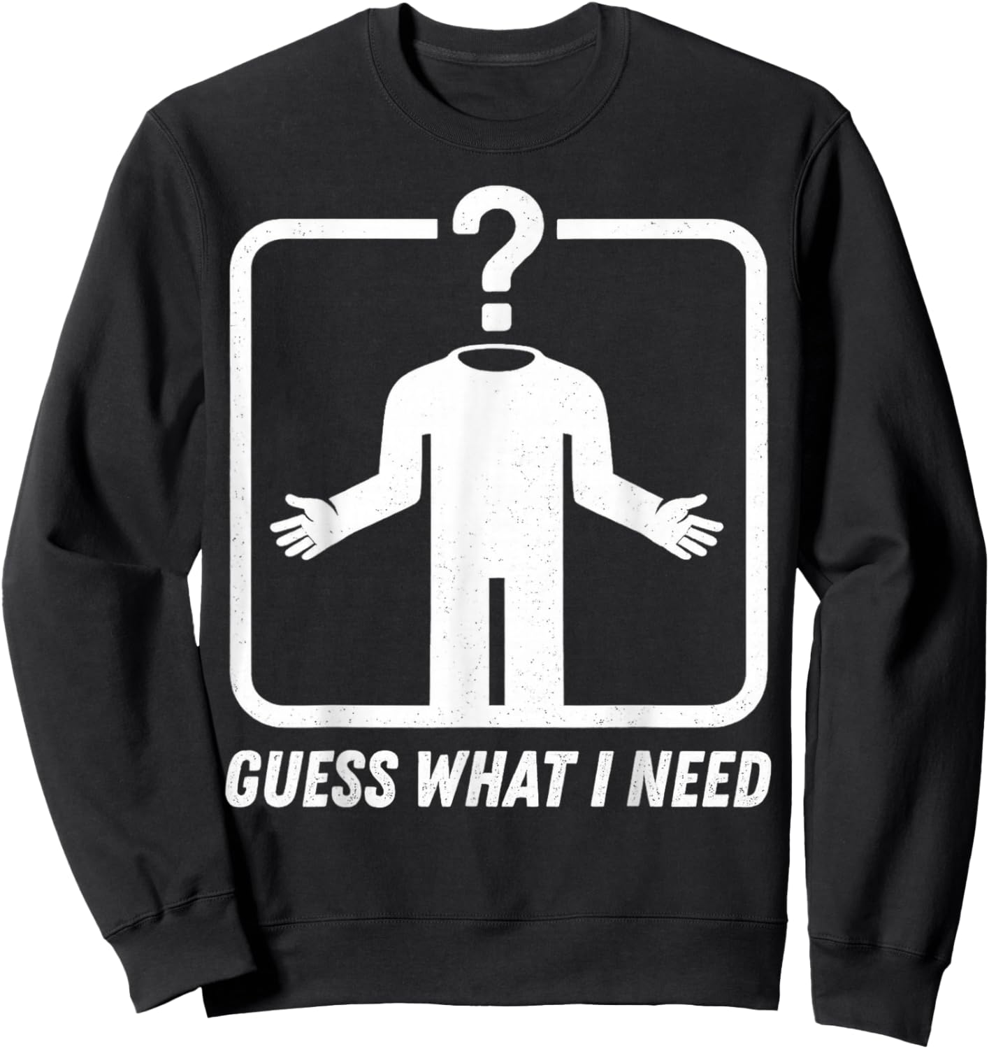 Guess What I Need Head Headless Man Sweatshirt - Sweatshirt | Black