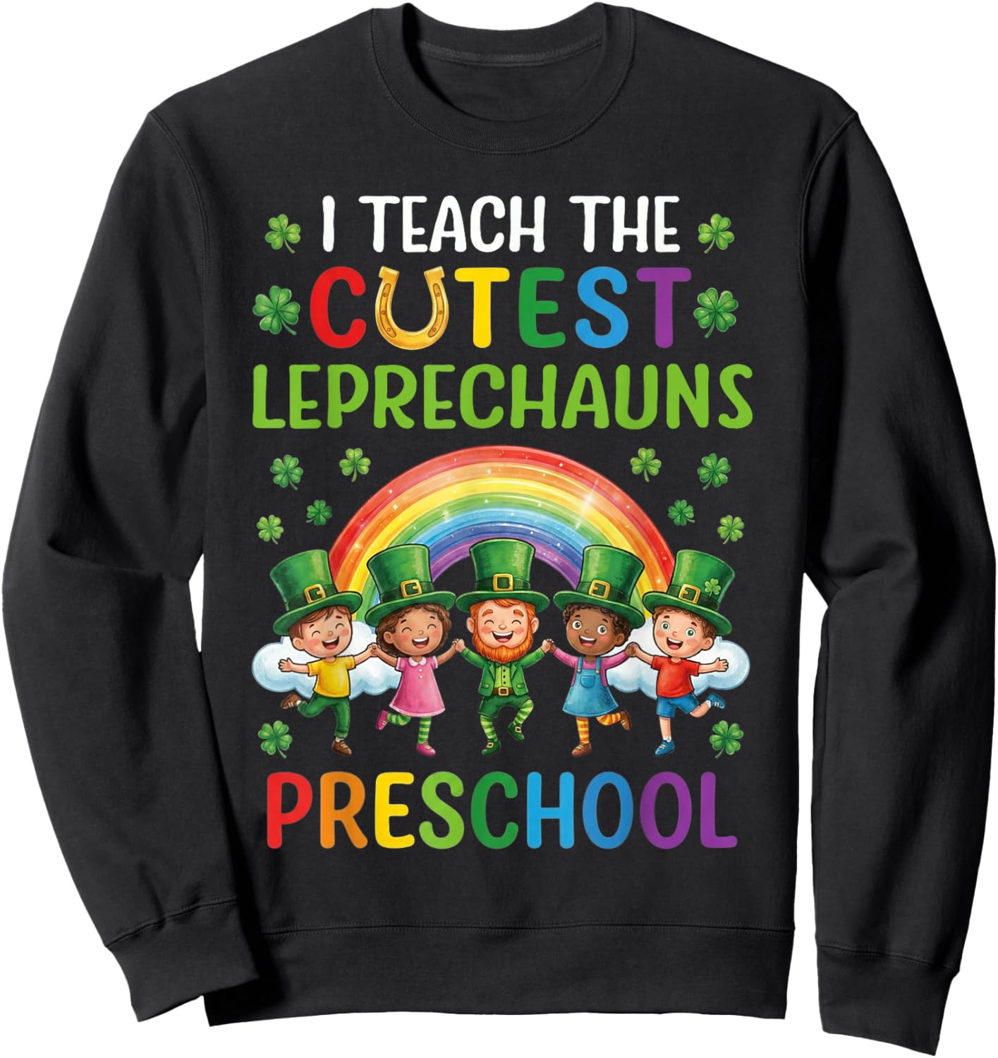 I Teach The Cutest Leprechauns in Preschool Sweatshirt - Sweatshirt | Black
