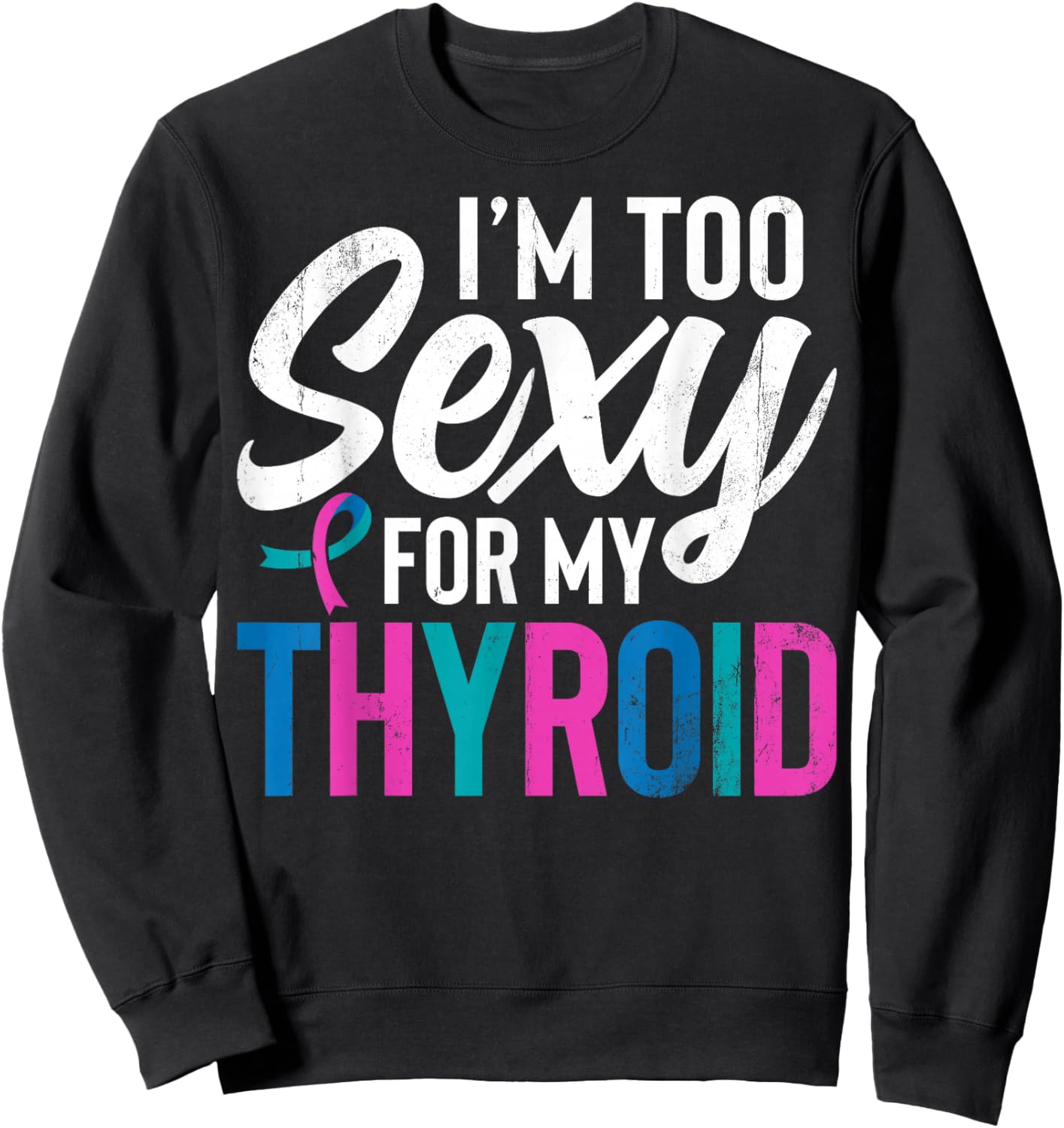 I'm Too Sexy for My Thyroid - Funny Thyroid Cancer Sweatshirt - Sweatshirt | Black