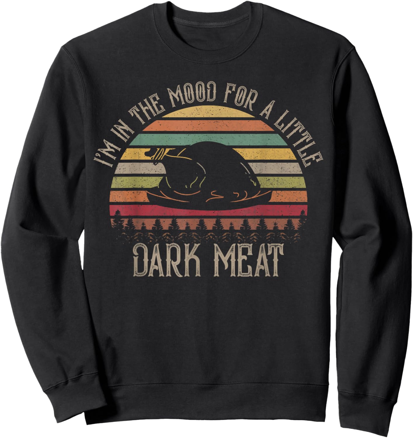 I'm in The Mood for Dark Meat Funny Adult Turkey Men Women Sweatshirt - Sweatshirt | Black