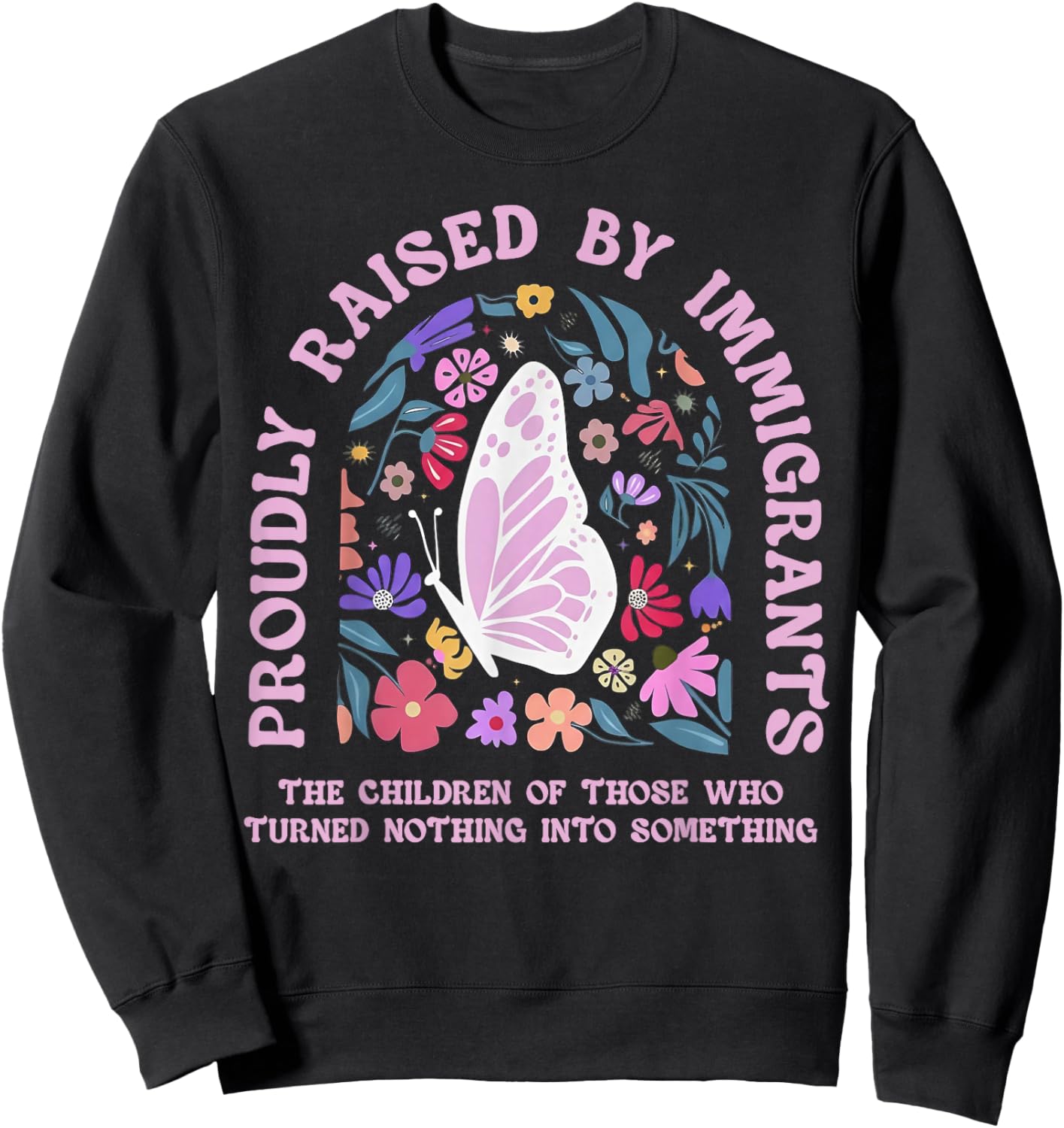 Proudly Raised by Immigrants Butterfly Floral Social Justice Sweatshirt - Sweatshirt | Black