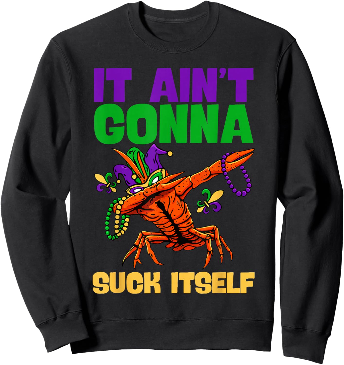 Funny Mardi Gras It Ain't Gonna Suck Itself Crawfish Gifts Sweatshirt - Sweatshirt | Black