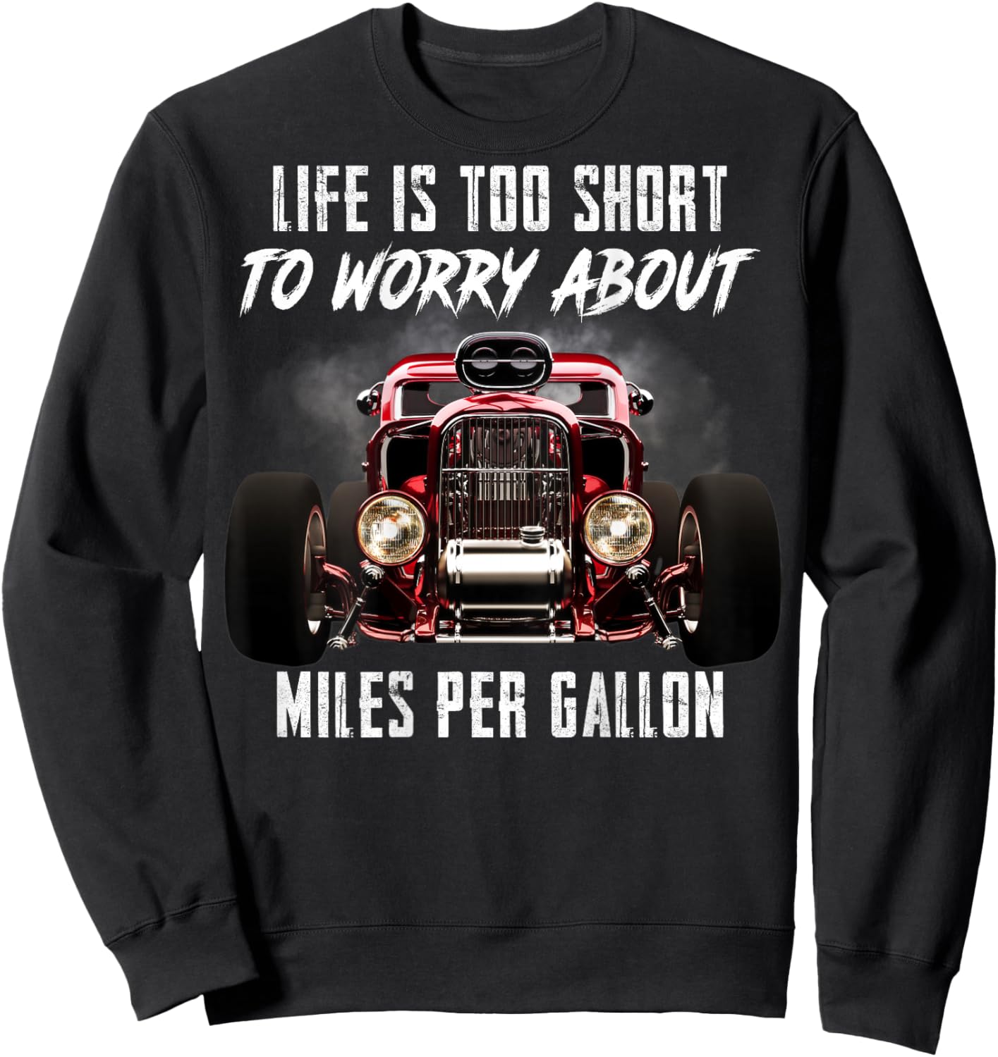 Life is Too Short Hot Rod Classic Car Miles Per Gallon Gifts Sweatshirt - Sweatshirt | Black