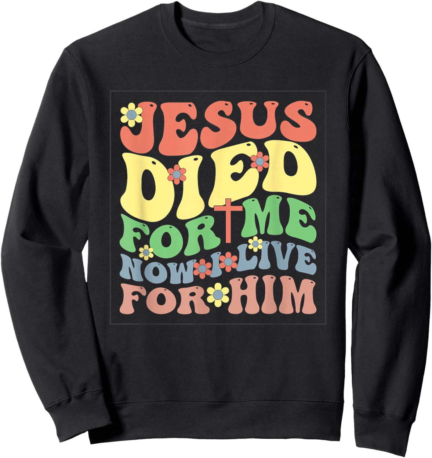 Jesus Died for Me Now I Live Sweatshirt - Sweatshirt | Black