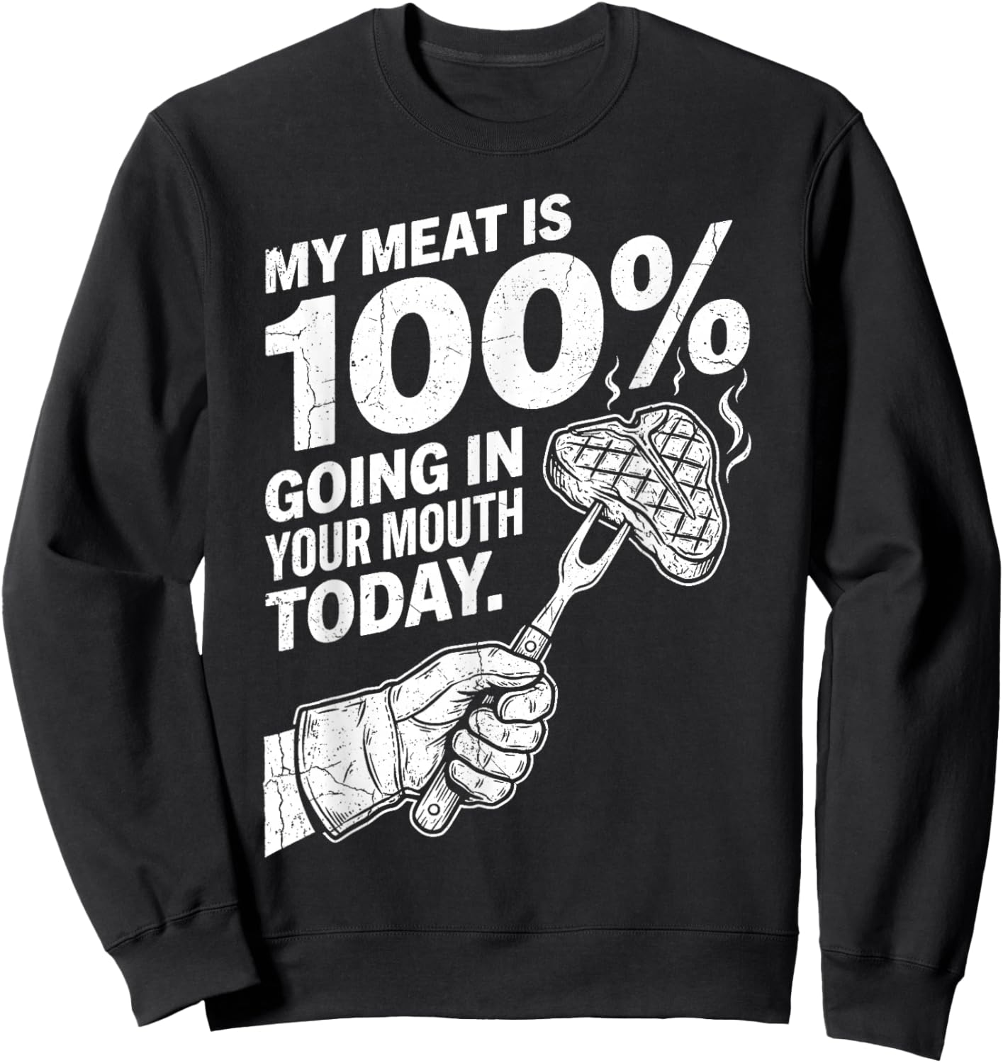My Meat is 100% Going in Your Mouth Today Funny BBQ Grilling Sweatshirt - Sweatshirt | Black