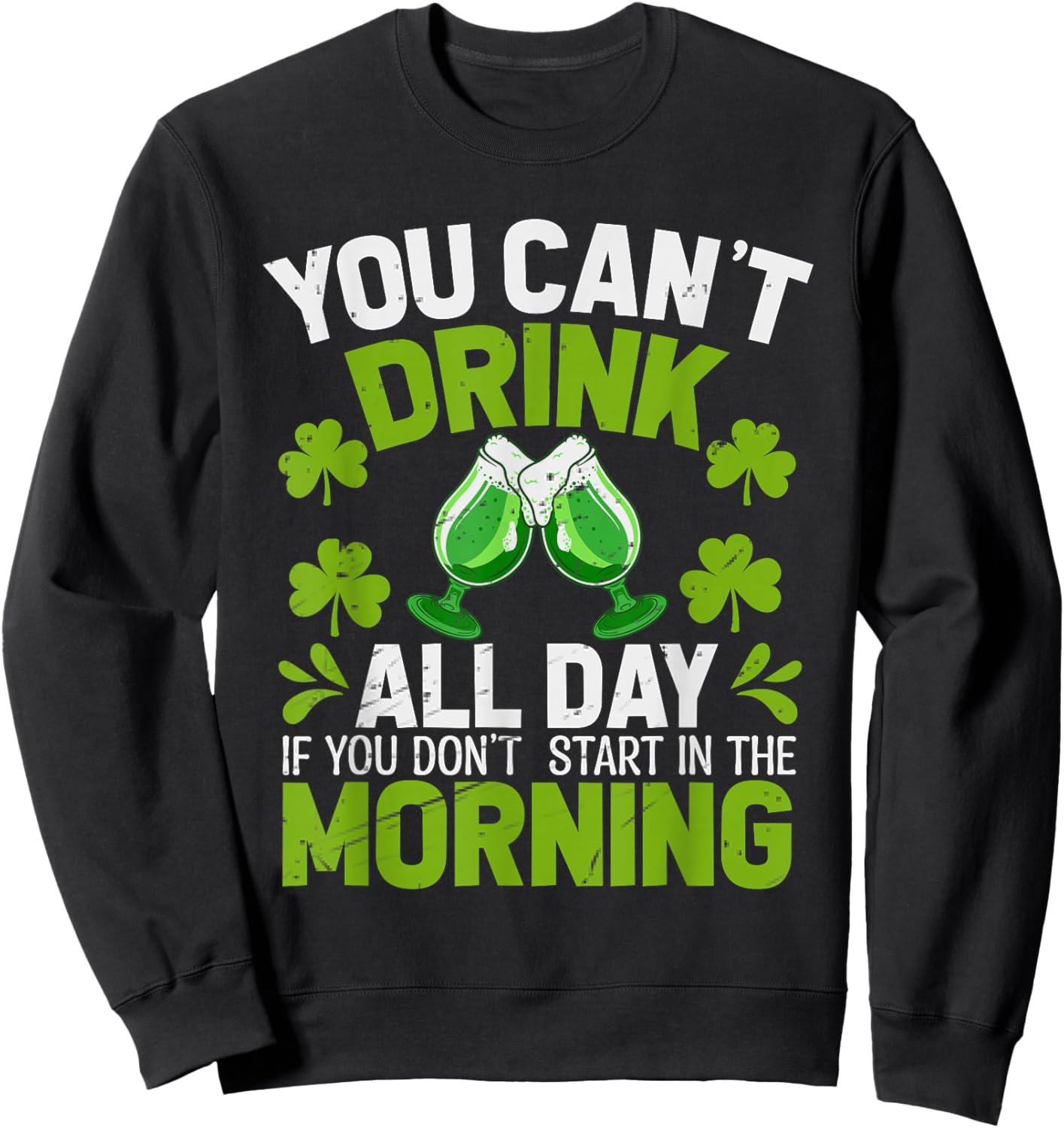 You Can’t Drink All Day If You Don't Start in The Morning Sweatshirt - Sweatshirt | Black