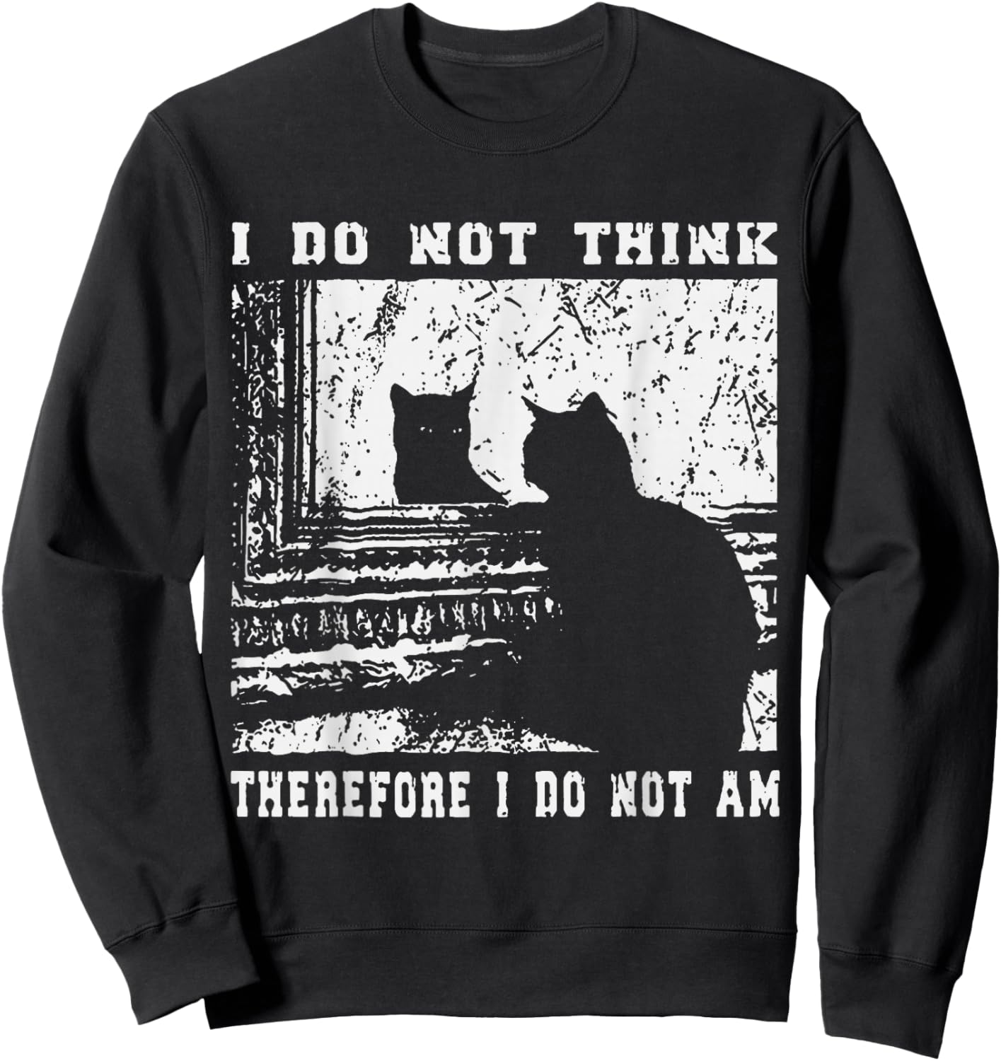 I Do Not Think Therefore I Do Not Am Funny Cat Meme Sweatshirt - Sweatshirt | Black
