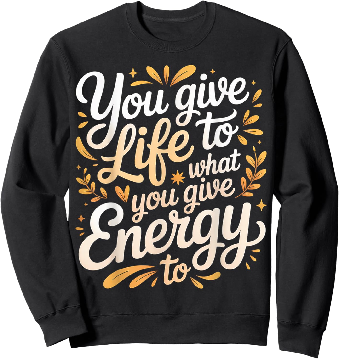 You Give Life to What You Give Energy to Mindset Sweatshirt - Sweatshirt | Black
