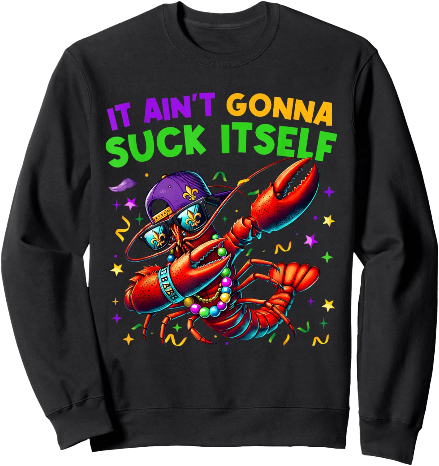 It Ain't Gonna Suck Itself Crawfish Funny Mardi Gras Gift Sweatshirt - Sweatshirt | Black