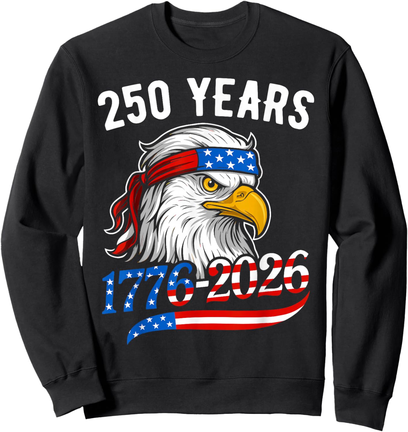 Bald Eagle and Flag 250 Years 1776 2026 250th Birthday Sweatshirt - Sweatshirt | Black