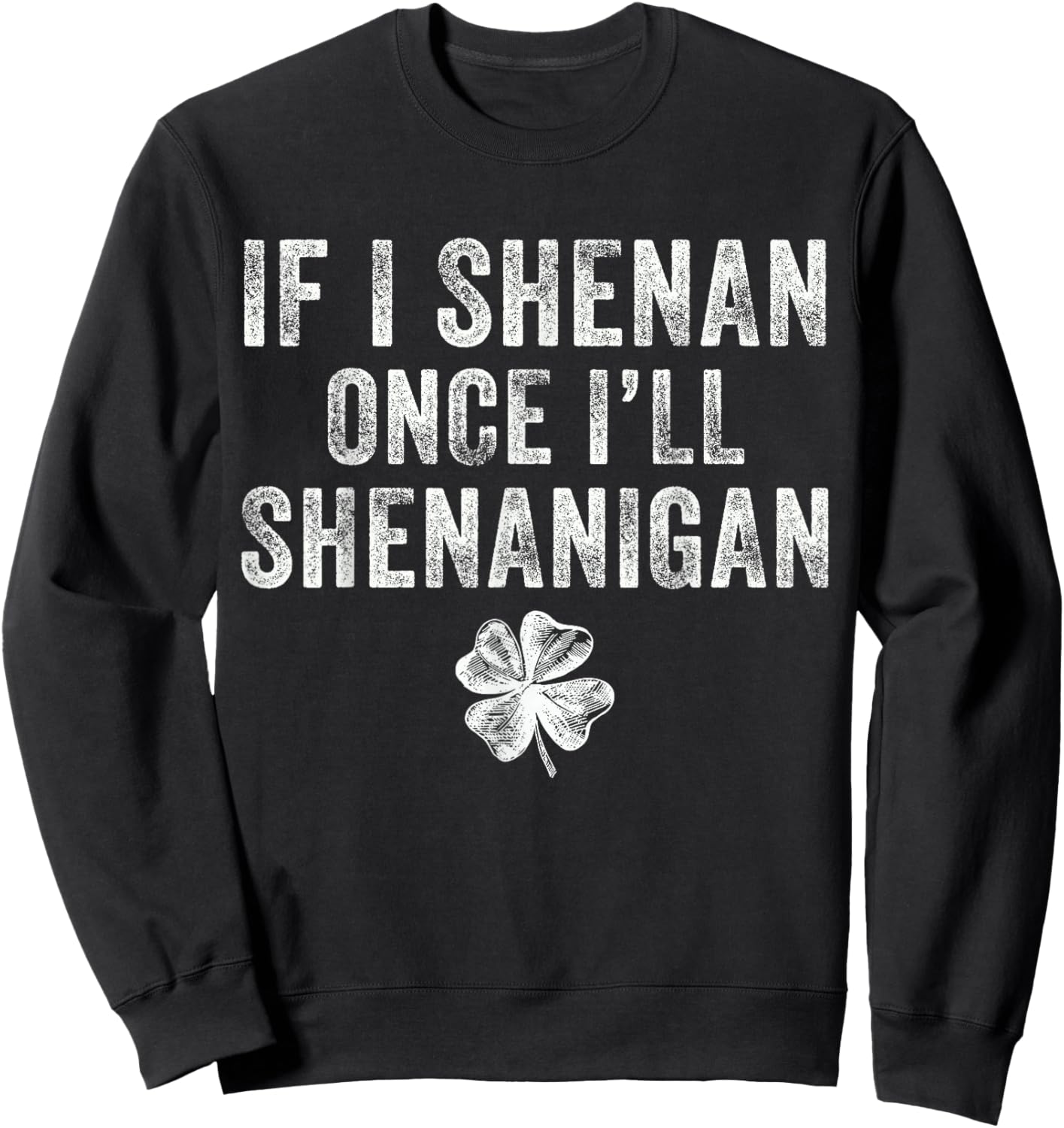 St Patricks Day If I Shenan Once I'll Shenanigan Clovers Sweatshirt - Sweatshirt | Black