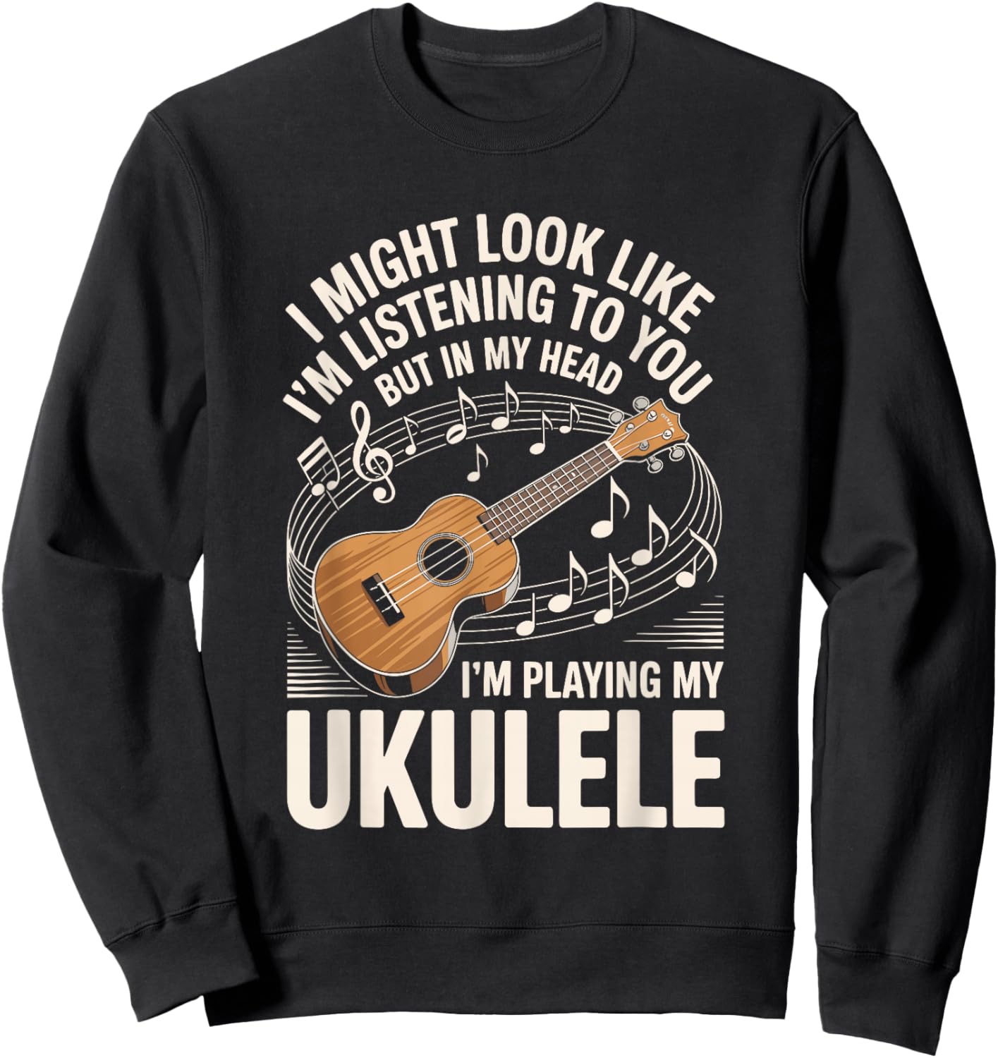 I Might Look Like I'm Listening to You Ukulele Sweatshirt - Sweatshirt | Black