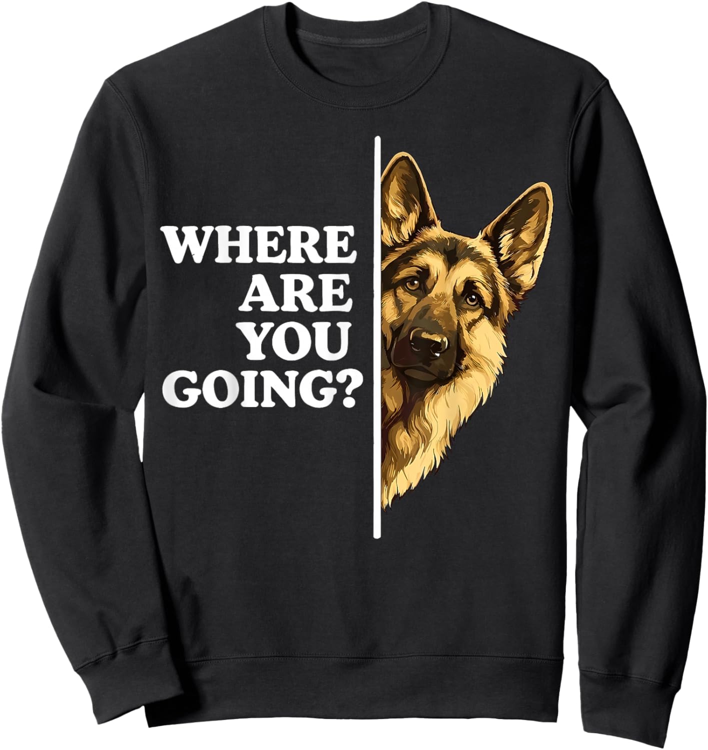 Where are You Going Funny German Shepherd Dog Lover Sweatshirt - Sweatshirt | Black
