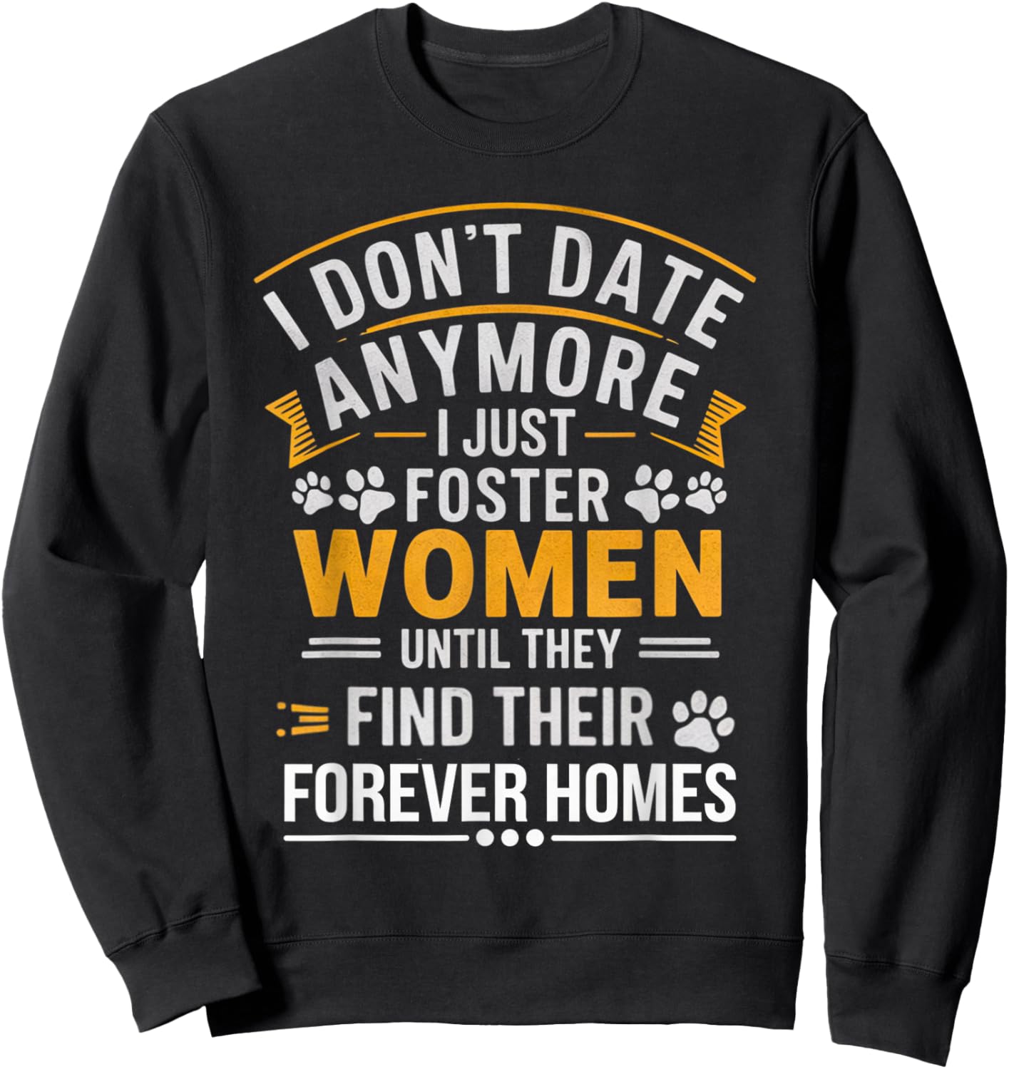 I Don't Date Anymore Just Foster Women Until They Find Homes Sweatshirt - Sweatshirt | Black