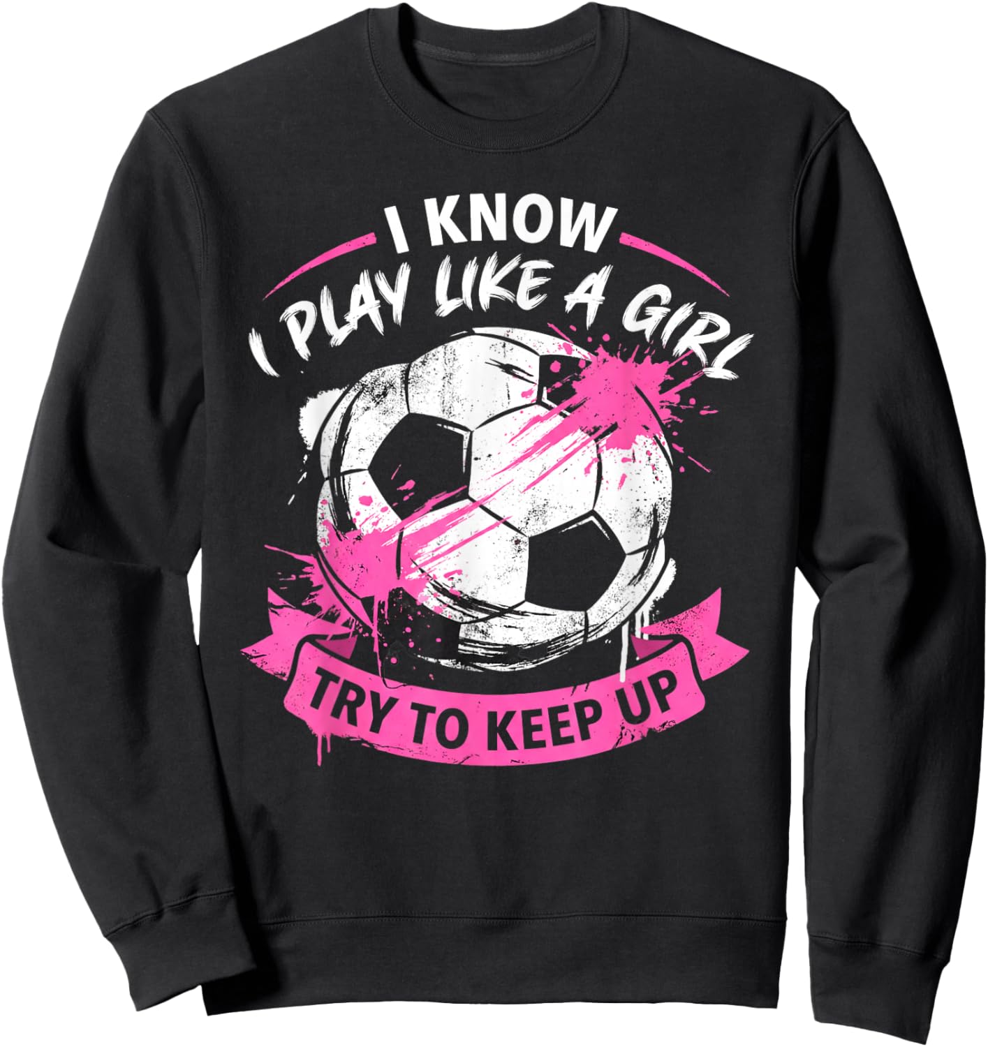 Play Like a Girl Pink Soccer Splatter Distressed Sports Art Sweatshirt - Sweatshirt | Black