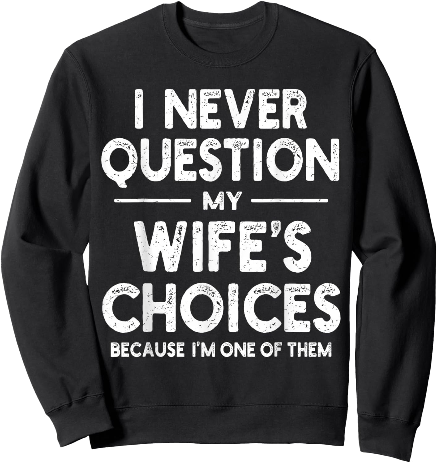 I Never Question My Wife's Choices Marriage Humor Husband Sweatshirt - Sweatshirt | Black