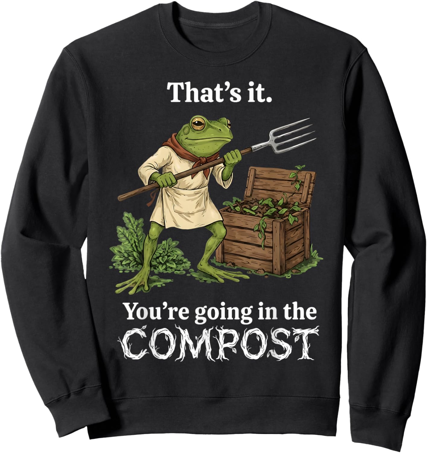 That's It You're Going in The Compost Frog Gardening Funny Sweatshirt - Sweatshirt | Black